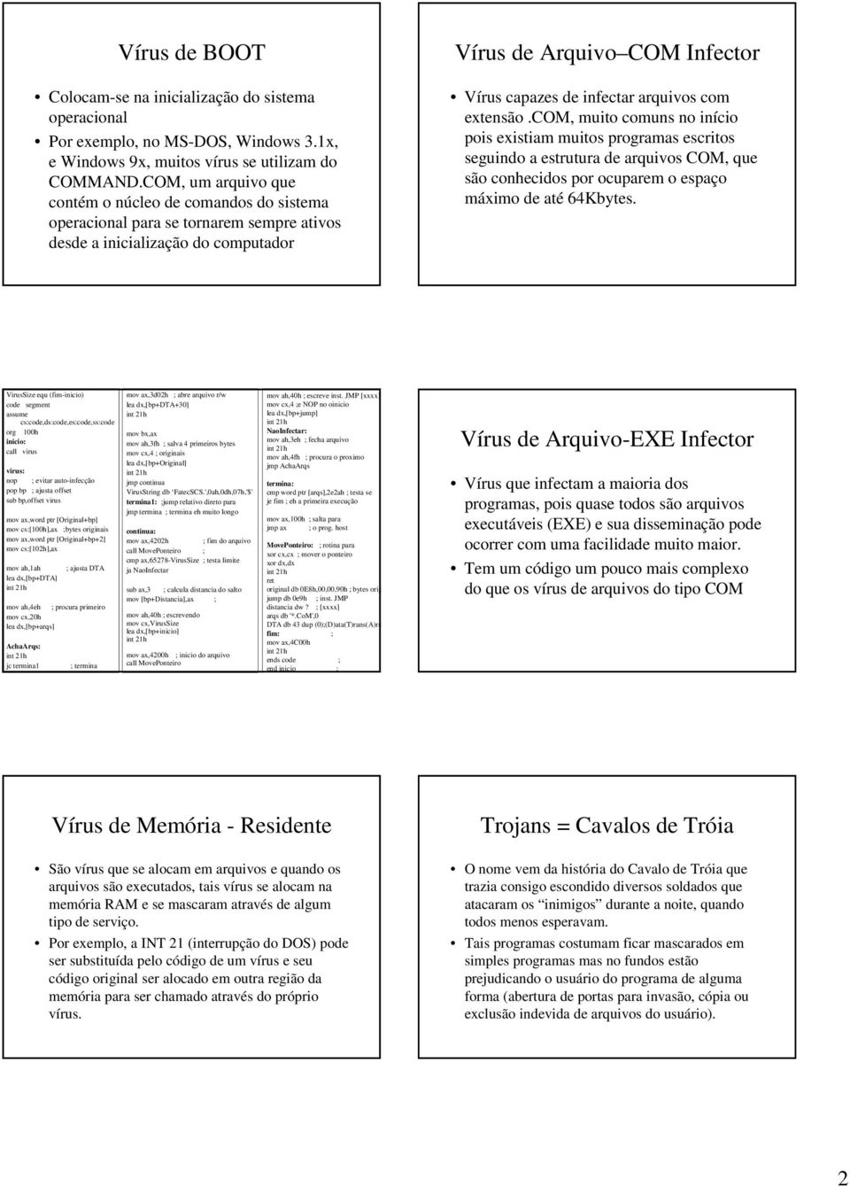 arquivos com extensão.com, muito comuns no início pois existiam muitos programas escritos seguindo a estrutura de arquivos COM, que são conhecidos por ocuparem o espaço máximo de até 64Kbytes.