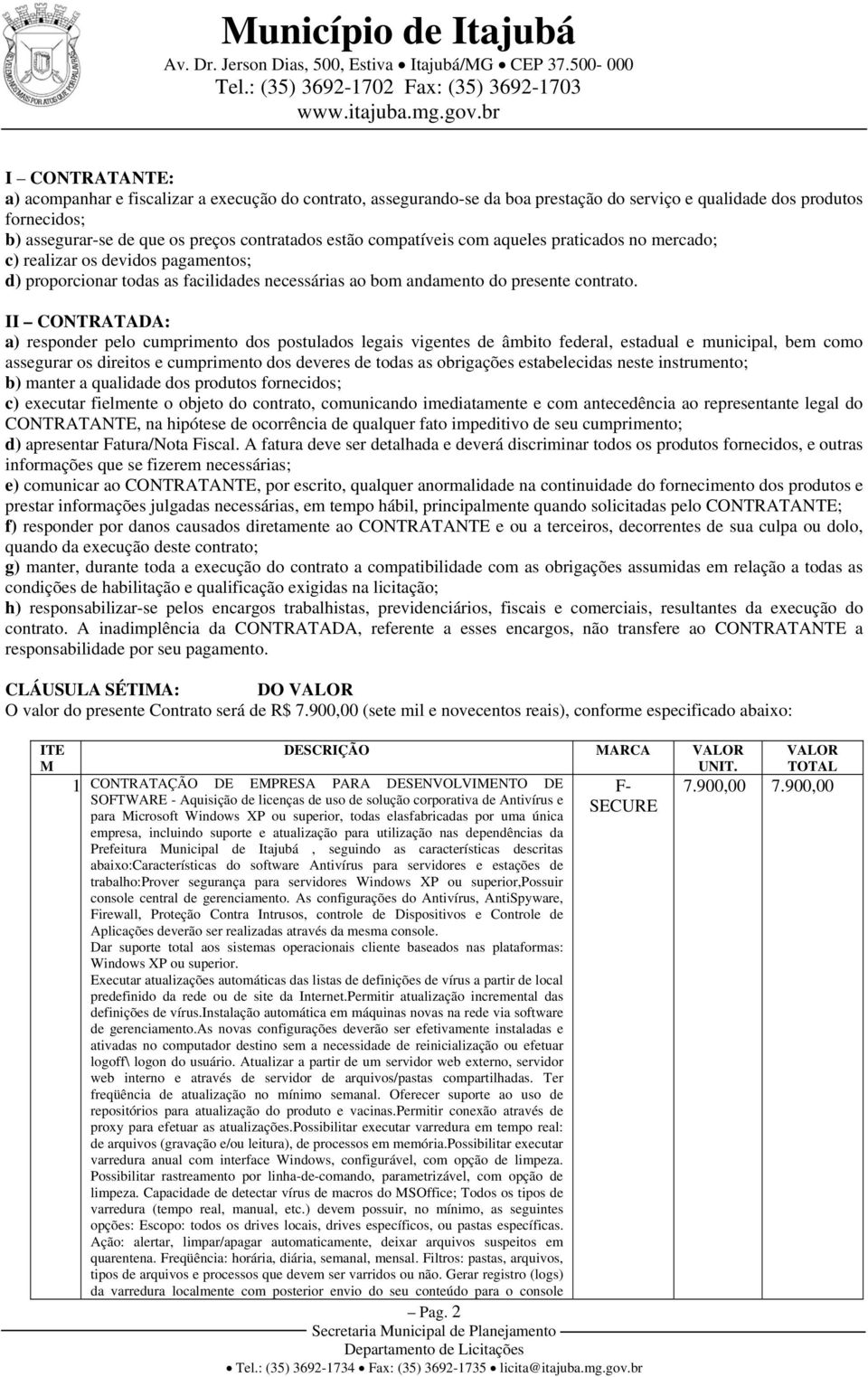 II CONTRATADA: a) responder pelo cumprimento dos postulados legais vigentes de âmbito federal, estadual e municipal, bem como assegurar os direitos e cumprimento dos deveres de todas as obrigações