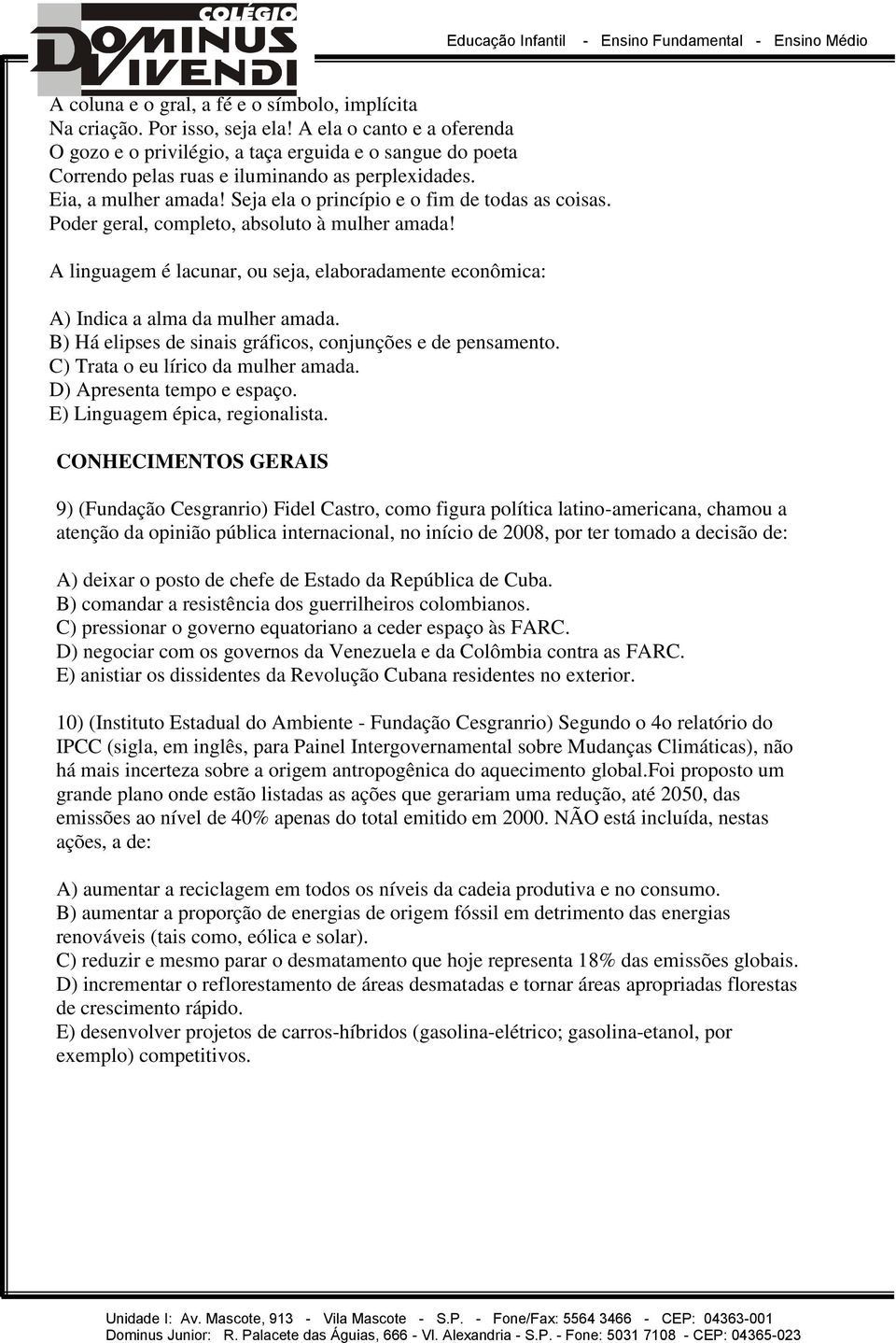 Seja ela o princípio e o fim de todas as coisas. Poder geral, completo, absoluto à mulher amada! A linguagem é lacunar, ou seja, elaboradamente econômica: A) Indica a alma da mulher amada.