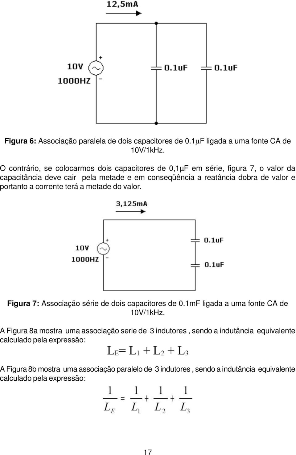 de valor e portanto a corrente terá a metade do valor. Figura 7: Associação série de dois capacitores de 0.1mF ligada a uma fonte CA de 10V/1kHz.