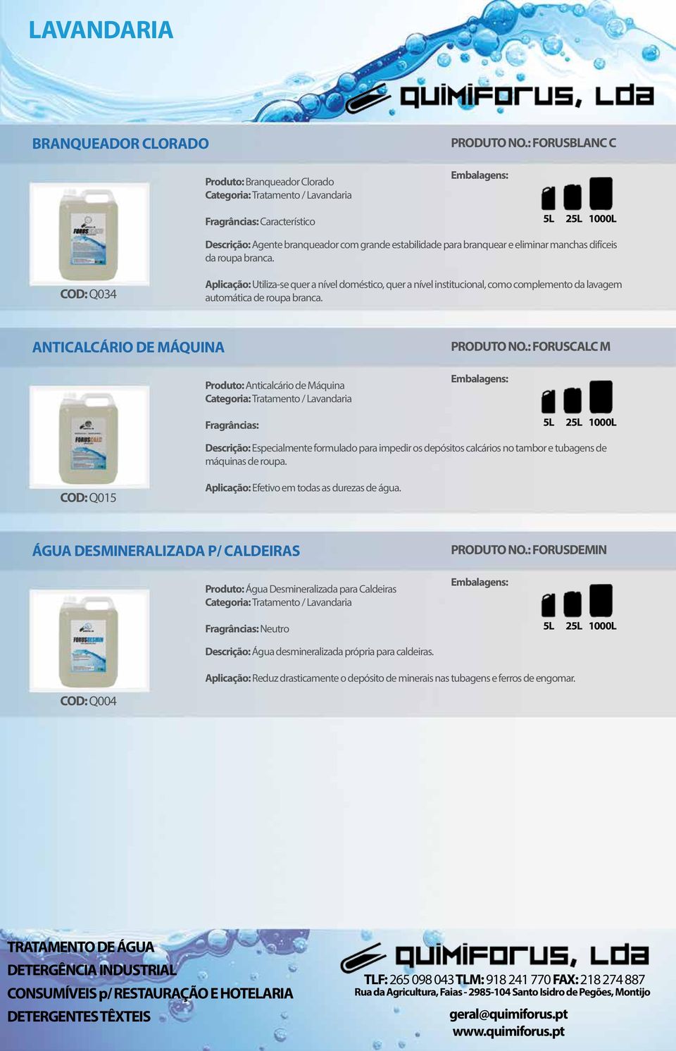 COD: Q034 Aplicação: Utiliza-se quer a nível doméstico, quer a nível institucional, como complemento da lavagem automática de roupa branca.