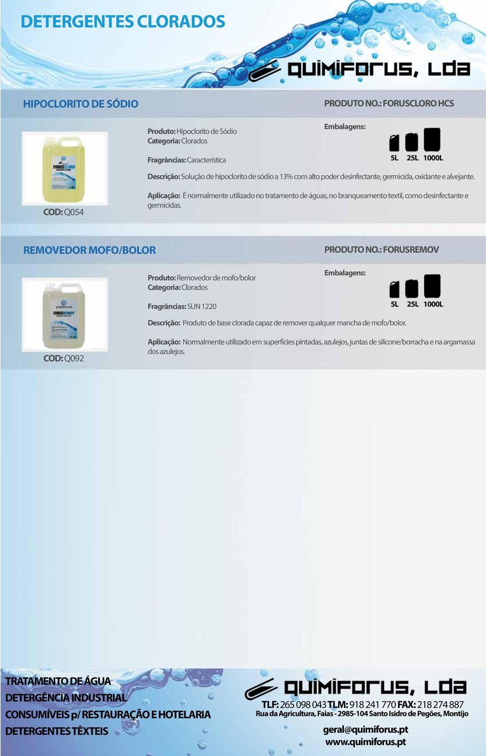 germicida, oxidante e alvejante. COD: Q054 Aplicação: É normalmente utilizado no tratamento de águas, no branqueamento textil, como desinfectante e germicidas.
