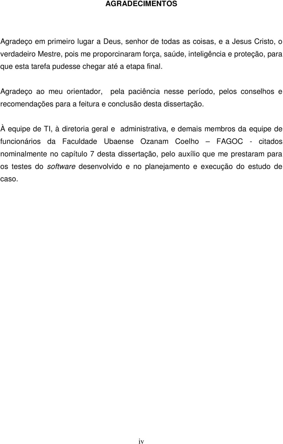 Agradeço ao meu orientador, pela paciência nesse período, pelos conselhos e recomendações para a feitura e conclusão desta dissertação.