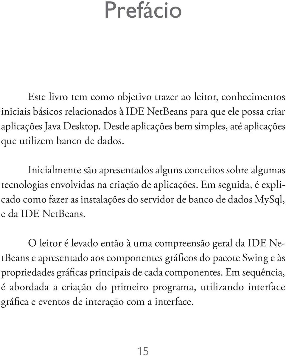 Em seguida, é explicado como fazer as instalações do servidor de banco de dados MySql, e da IDE NetBeans.