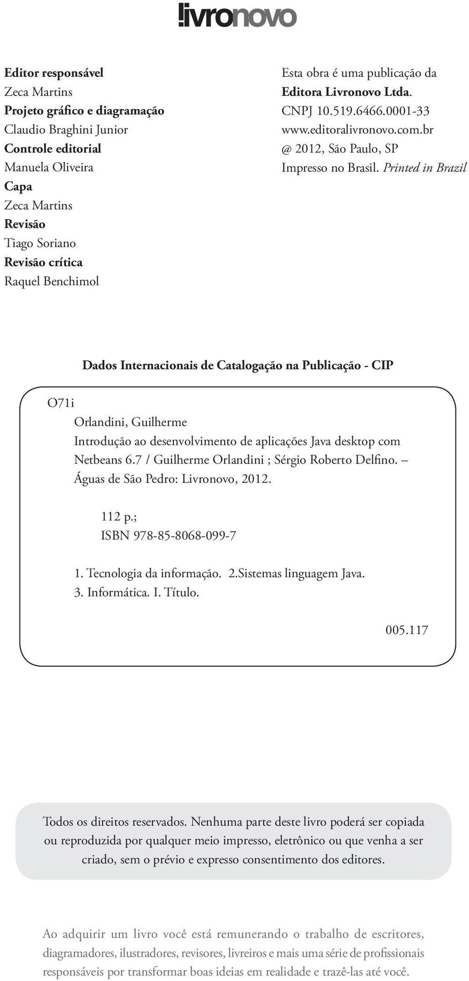 Printed in Brazil Dados Internacionais de Catalogação na Publicação - CIP O71i Orlandini, Guilherme Introdução ao desenvolvimento de aplicações Java desktop com Netbeans 6.