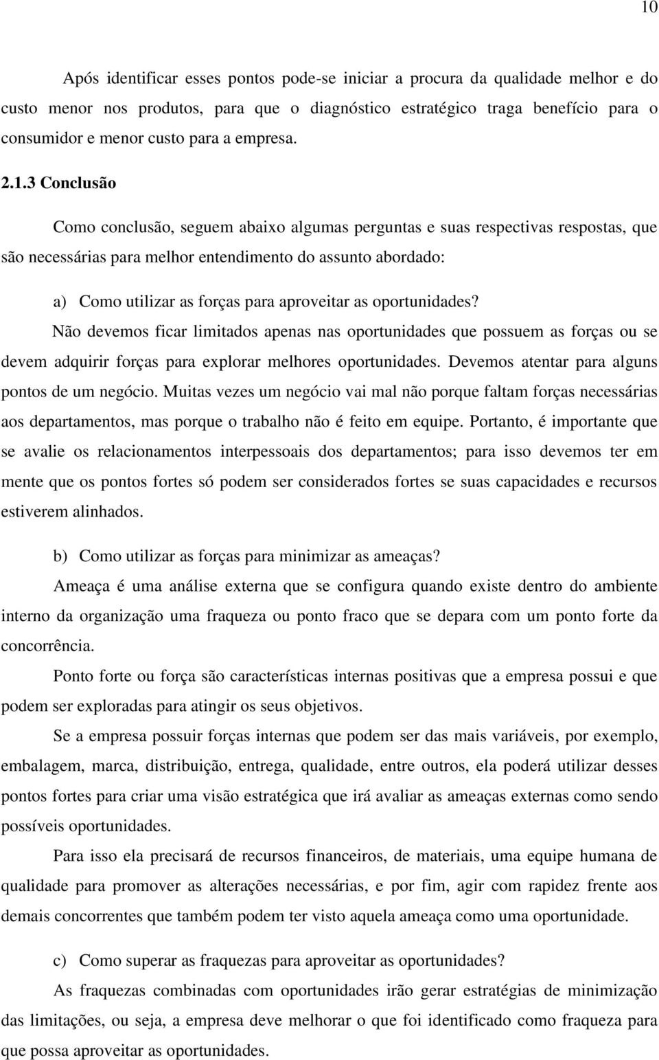 3 Conclusão Como conclusão, seguem abaixo algumas perguntas e suas respectivas respostas, que são necessárias para melhor entendimento do assunto abordado: a) Como utilizar as forças para aproveitar