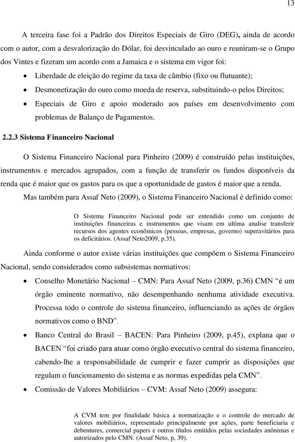 Especiais de Giro e apoio moderado aos países em desenvolvimento com problemas de Balanço de Pagamentos. 2.