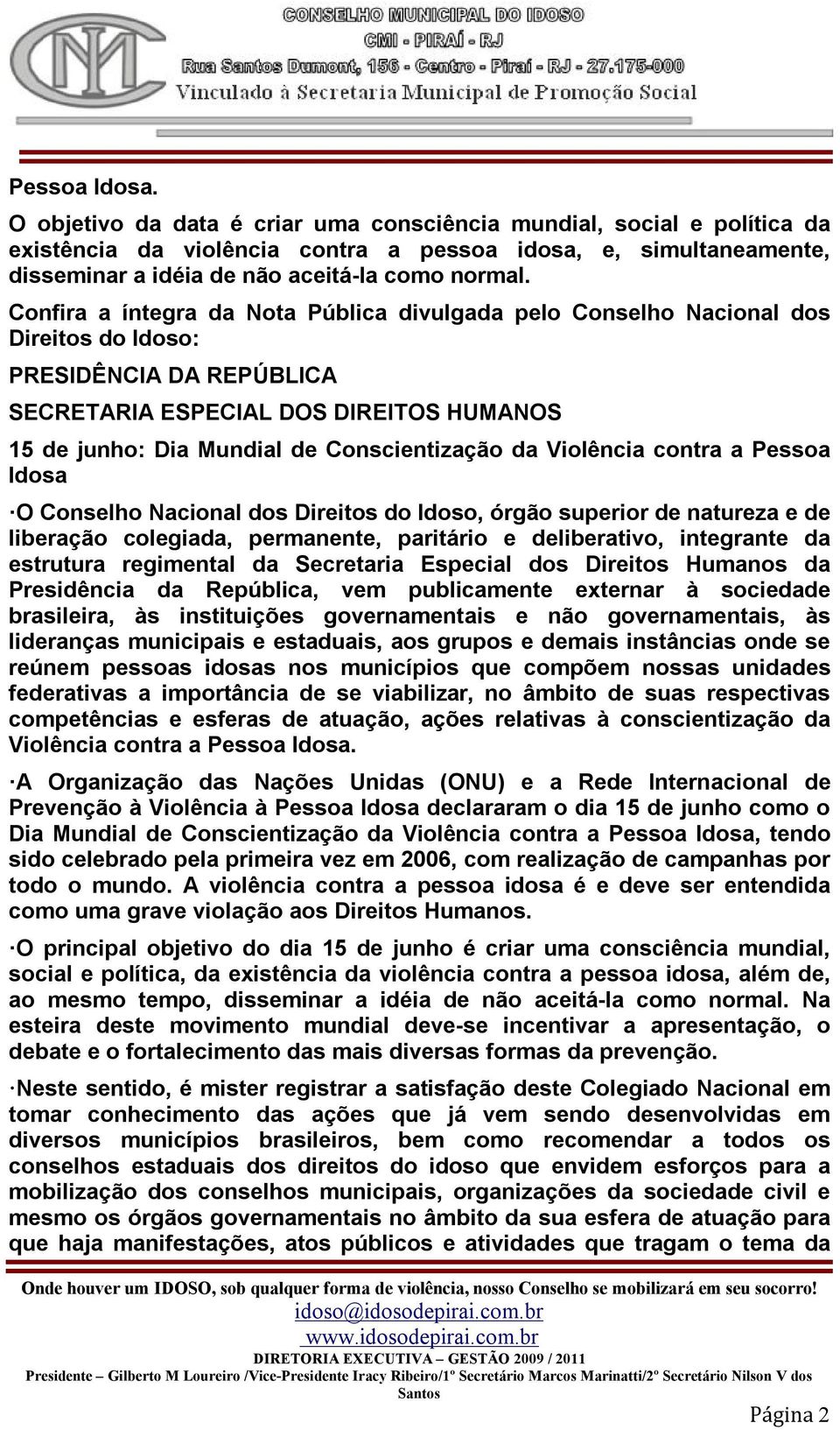 Confira a íntegra da Nota Pública divulgada pelo Conselho Nacional dos Direitos do Idoso: PRESIDÊNCIA DA REPÚBLICA SECRETARIA ESPECIAL DOS DIREITOS HUMANOS 15 de junho: Dia Mundial de Conscientização