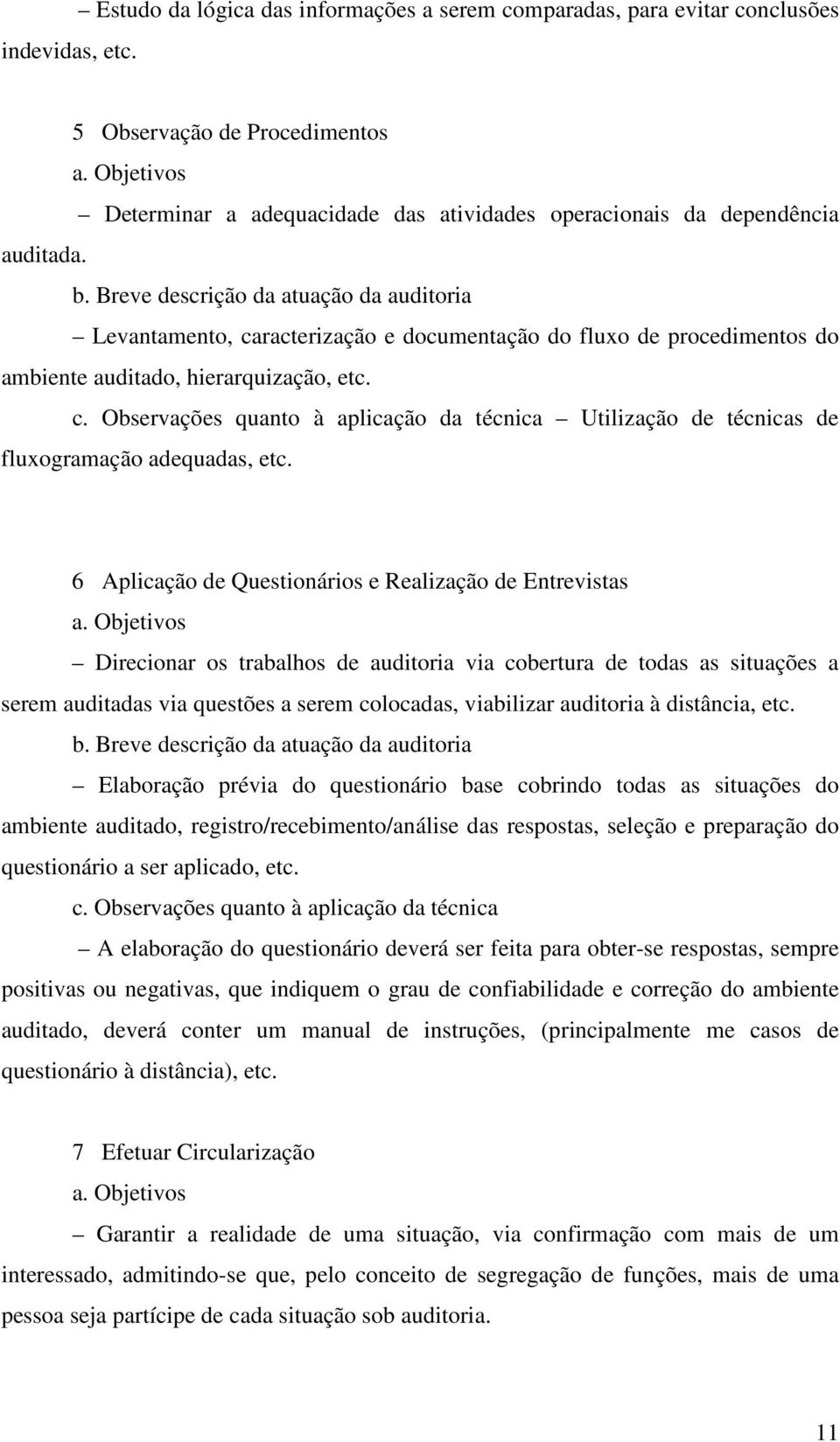 Levantamento, caracterização e documentação do fluxo de procedimentos do ambiente auditado, hierarquização, etc. c. Observações quanto à aplicação da técnica Utilização de técnicas de fluxogramação adequadas, etc.