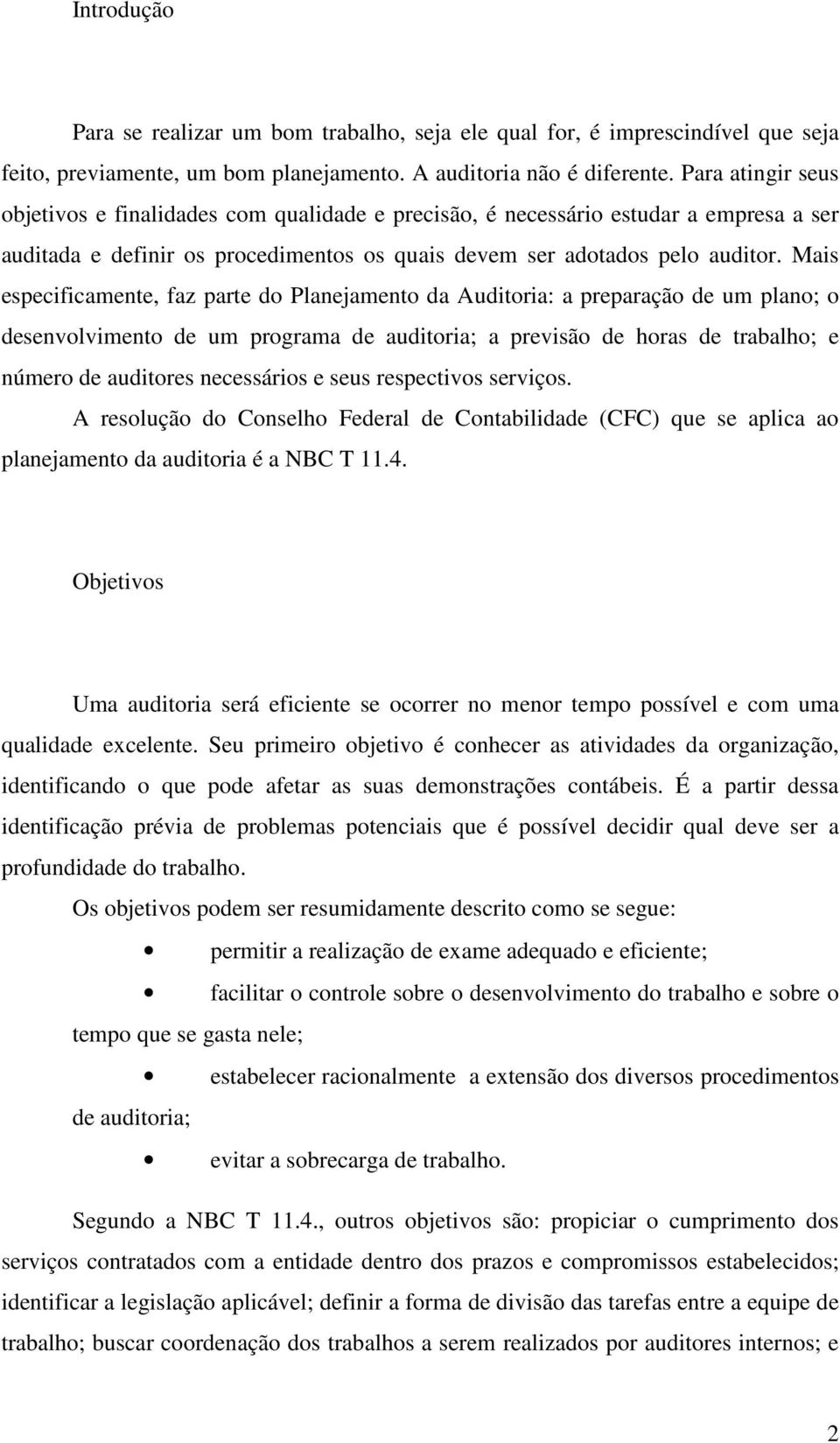 Mais especificamente, faz parte do Planejamento da Auditoria: a preparação de um plano; o desenvolvimento de um programa de auditoria; a previsão de horas de trabalho; e número de auditores