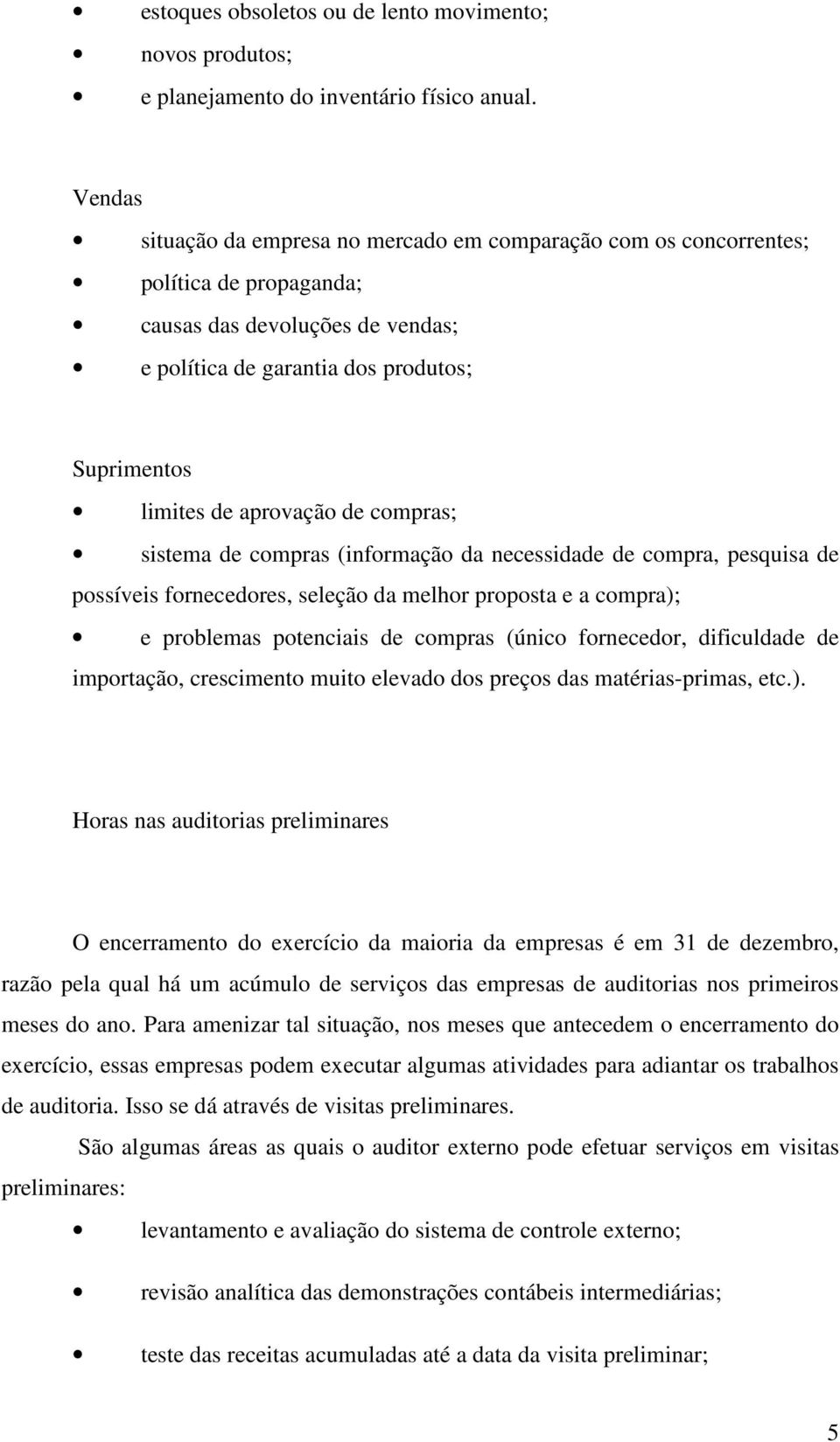 de compras; sistema de compras (informação da necessidade de compra, pesquisa de possíveis fornecedores, seleção da melhor proposta e a compra); e problemas potenciais de compras (único fornecedor,