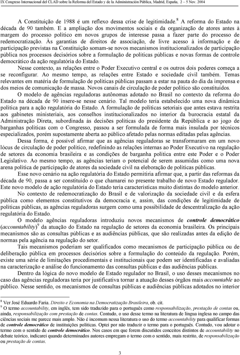 Às garantias de direitos de associação, de livre acesso à informação e de participação previstas na Constituição somam-se novos mecanismos institucionalizados de participação pública nos processos