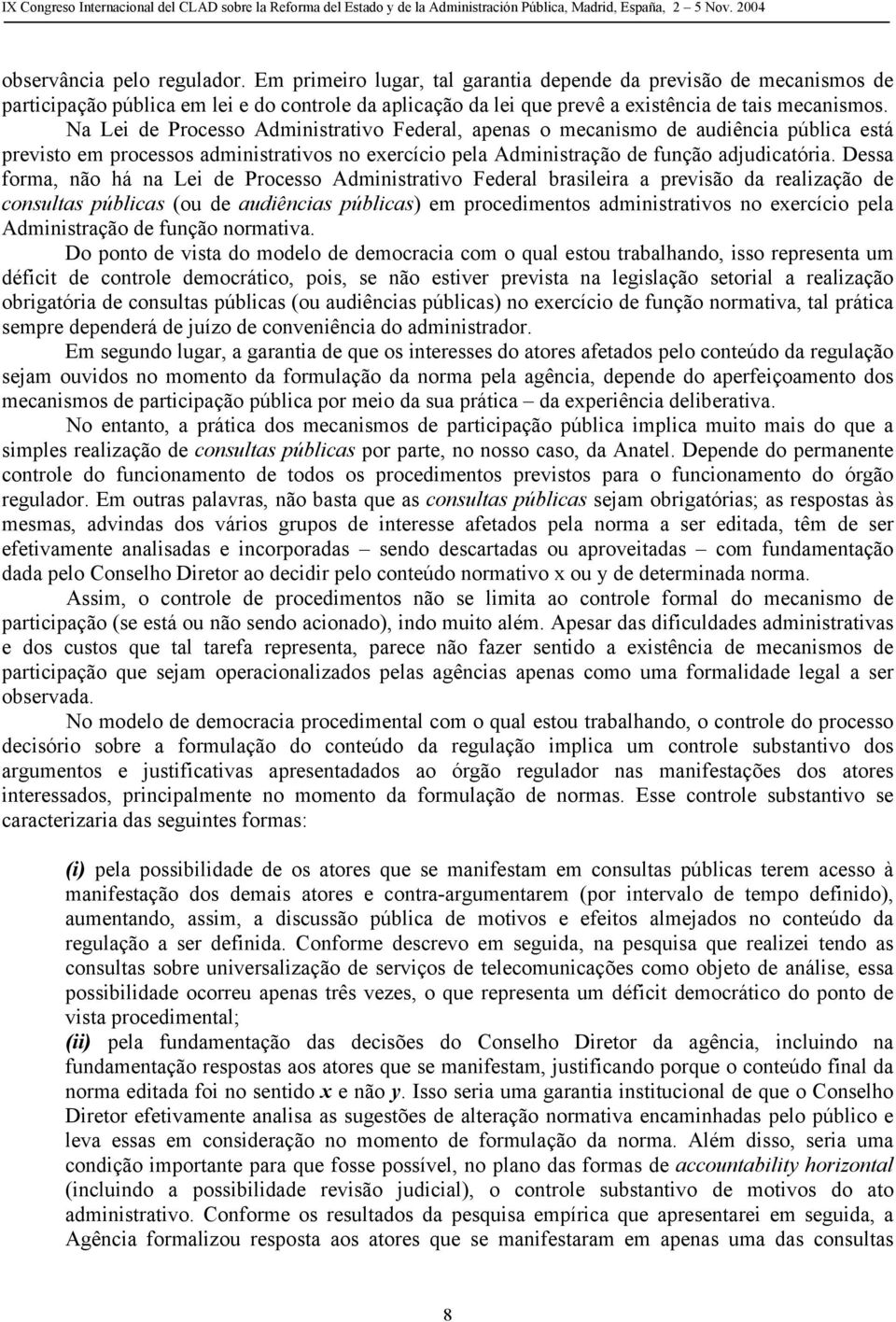 Na Lei de Processo Administrativo Federal, apenas o mecanismo de audiência pública está previsto em processos administrativos no exercício pela Administração de função adjudicatória.