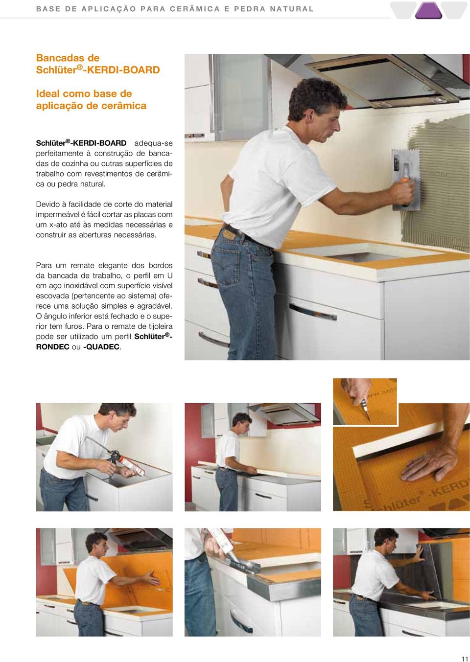 Devido à facilidade de corte do material impermeável é fácil cortar as placas com um x-ato até às medidas necessárias e construir as aberturas necessárias.