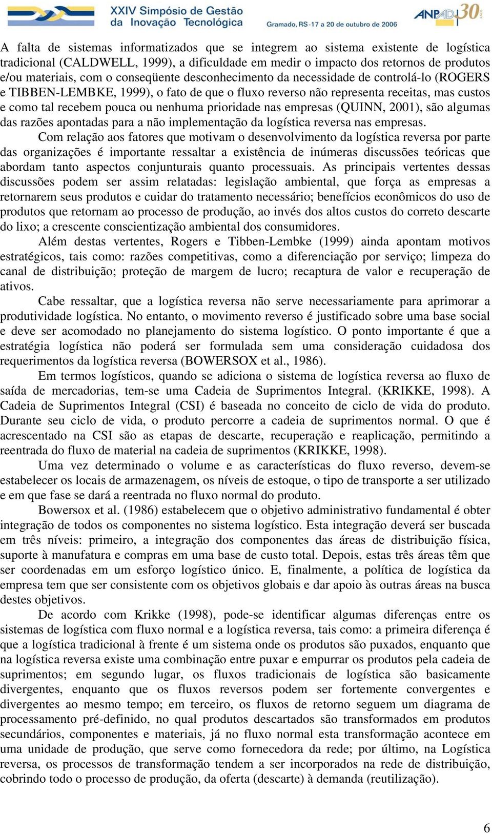 prioridade nas empresas (QUINN, 2001), são algumas das razões apontadas para a não implementação da logística reversa nas empresas.