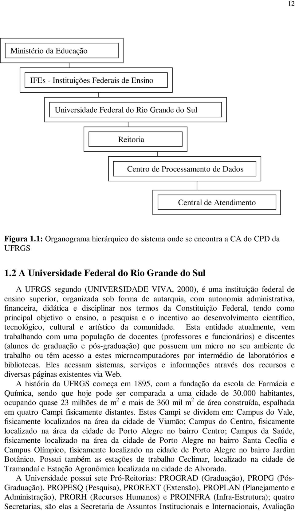 2 A Universidade Federal do Rio Grande do Sul A UFRGS segundo (UNIVERSIDADE VIVA, 2000), é uma instituição federal de ensino superior, organizada sob forma de autarquia, com autonomia administrativa,