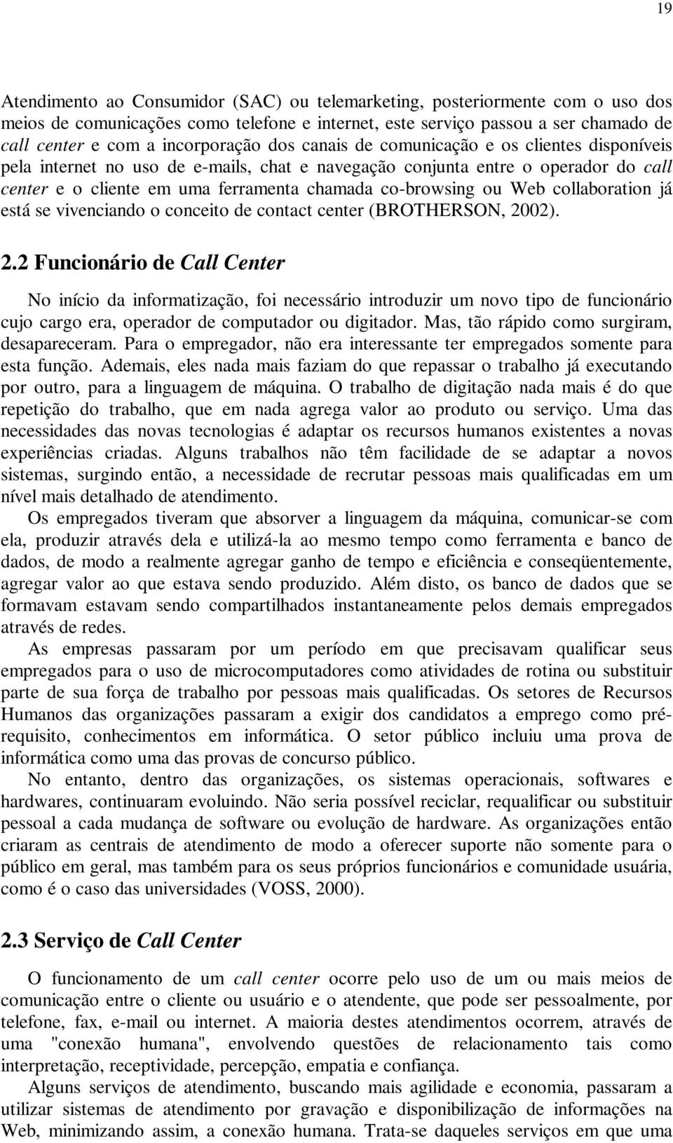 collaboration já está se vivenciando o conceito de contact center (BROTHERSON, 20