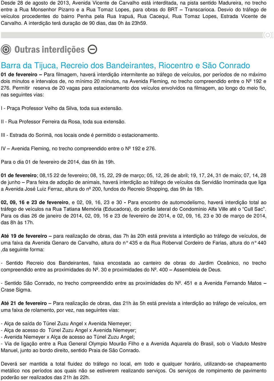 Barra da Tijuca, Recreio dos Bandeirantes, Riocentro e São Conrado 01 de fevereiro Para filmagem, haverá interdição intermitente ao tráfego de veículos, por períodos de no máximo dois minutos e