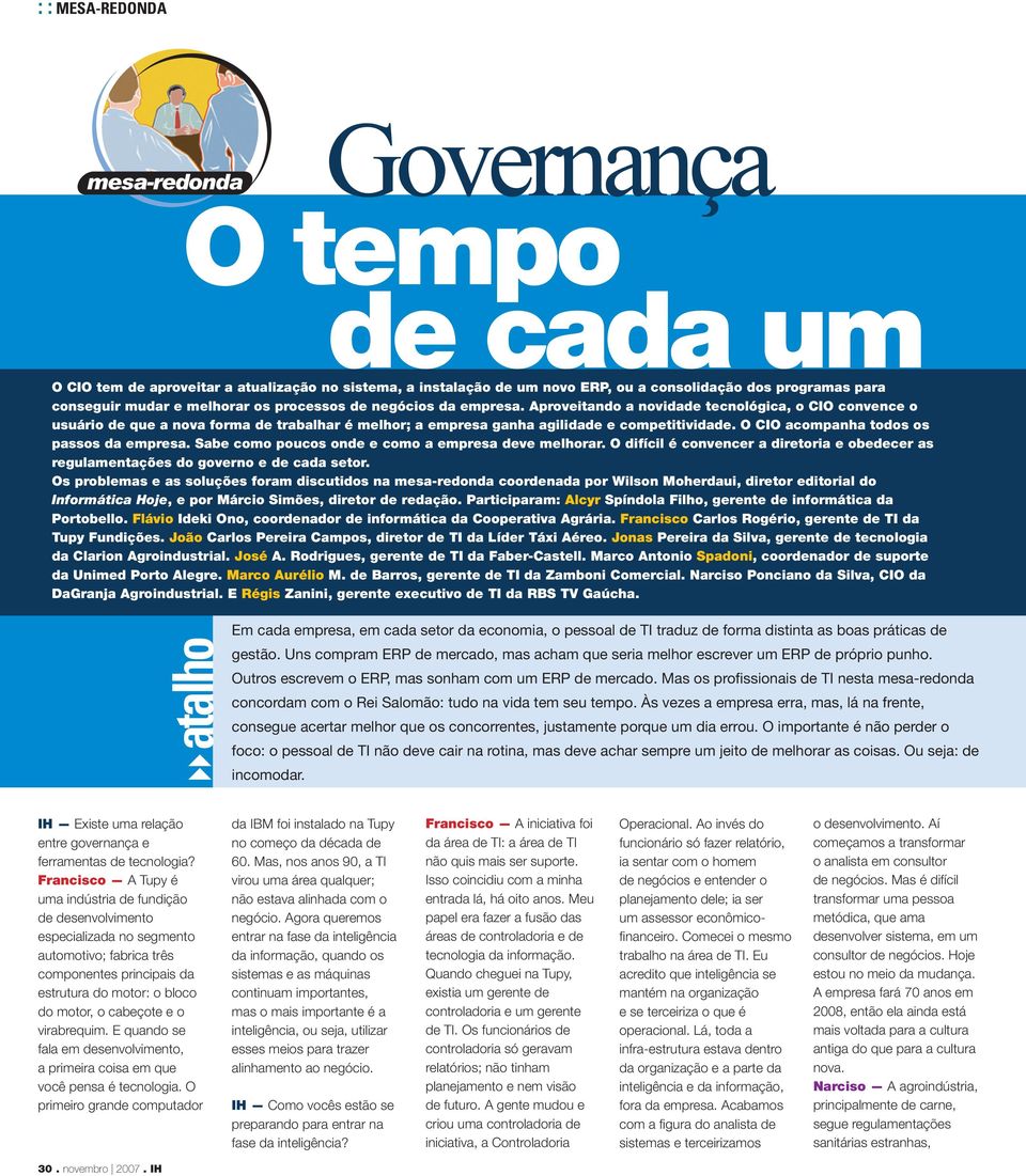 O CIO acompanha todos os passos da empresa. Sabe como poucos onde e como a empresa deve melhorar. O difícil é convencer a diretoria e obedecer as regulamentações do governo e de cada setor.