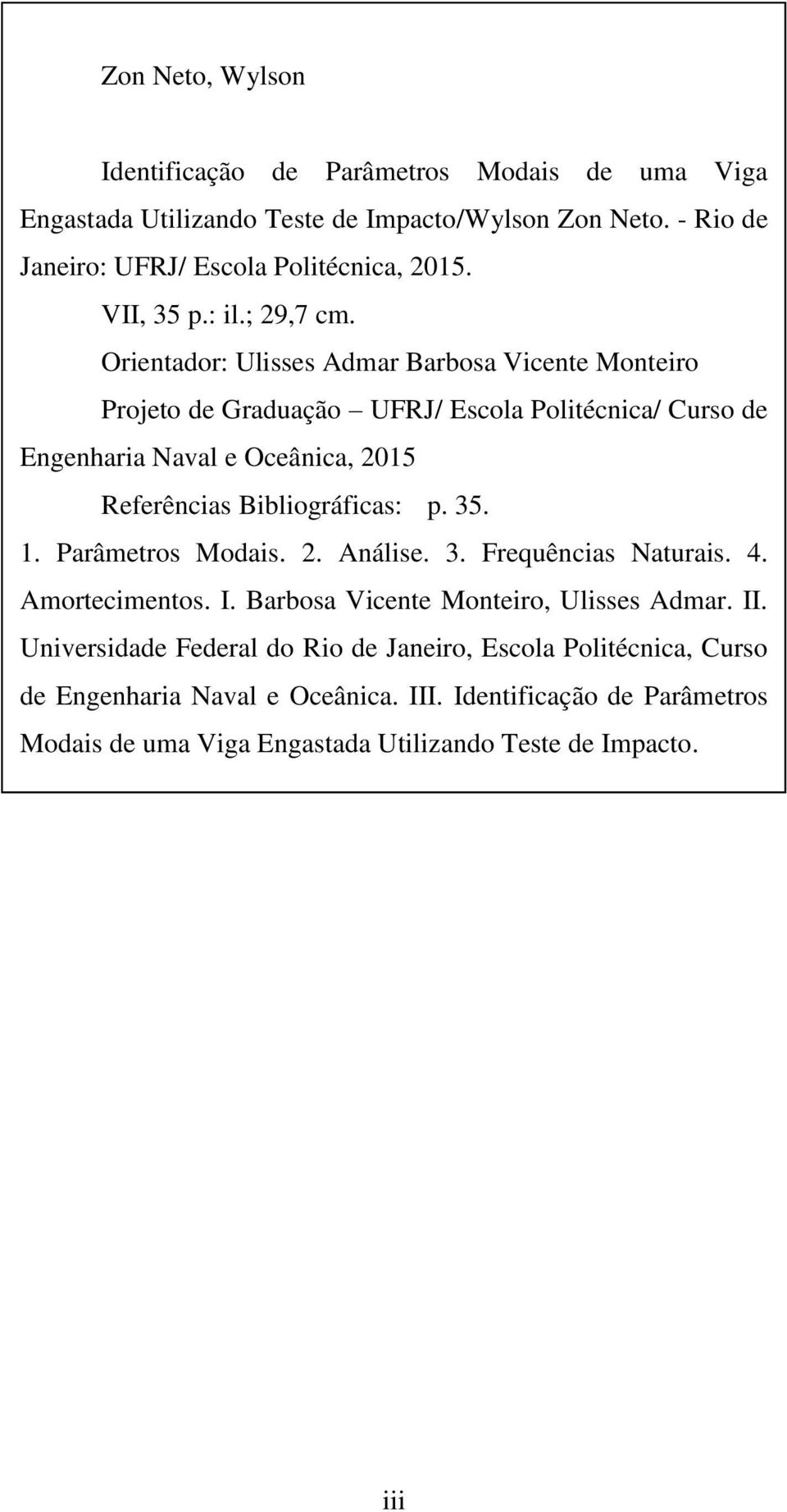 Orientador: Ulisses Admar Barbosa Vicente Monteiro Projeto de Graduação UFRJ/ Escola Politécnica/ Curso de Engenharia Naval e Oceânica, 2015 Referências Bibliográficas: p.