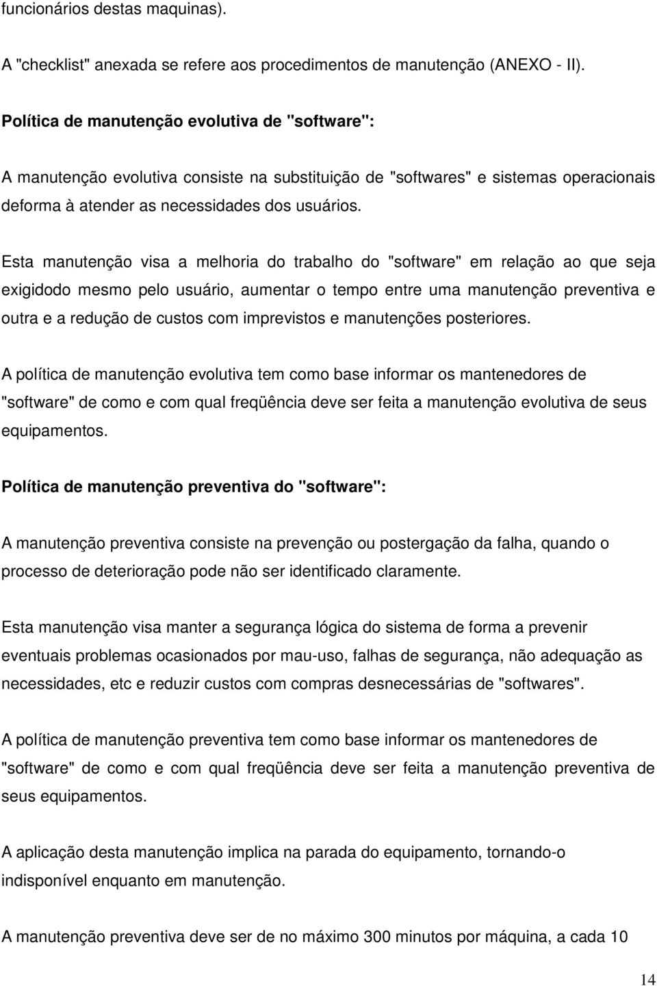 Esta manutenção visa a melhoria do trabalho do "software" em relação ao que seja exigidodo mesmo pelo usuário, aumentar o tempo entre uma manutenção preventiva e outra e a redução de custos com