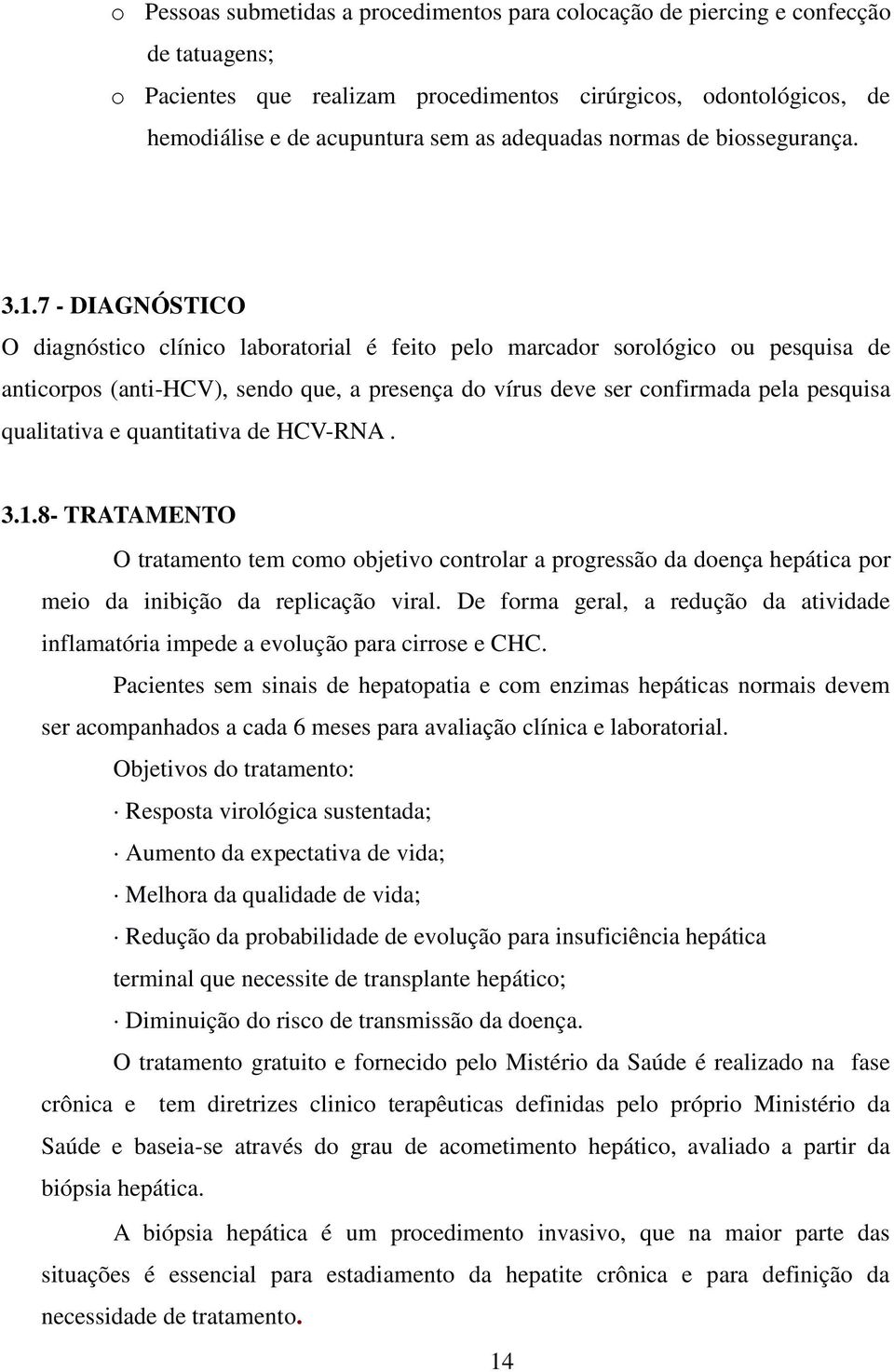 7 - DIAGNÓSTICO O diagnóstico clínico laboratorial é feito pelo marcador sorológico ou pesquisa de anticorpos (anti-hcv), sendo que, a presença do vírus deve ser confirmada pela pesquisa qualitativa