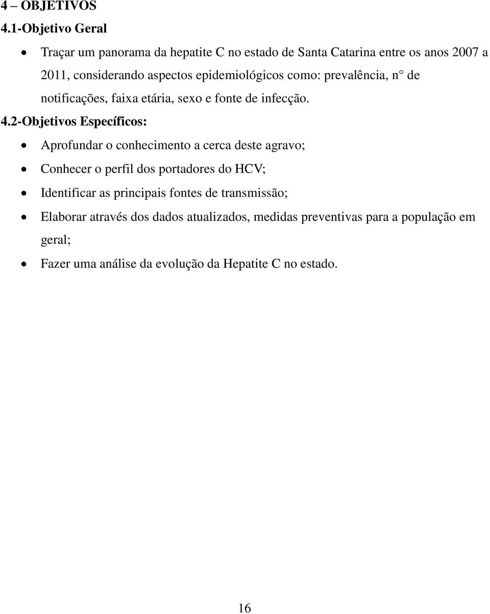 epidemiológicos como: prevalência, n de notificações, faixa etária, sexo e fonte de infecção. 4.