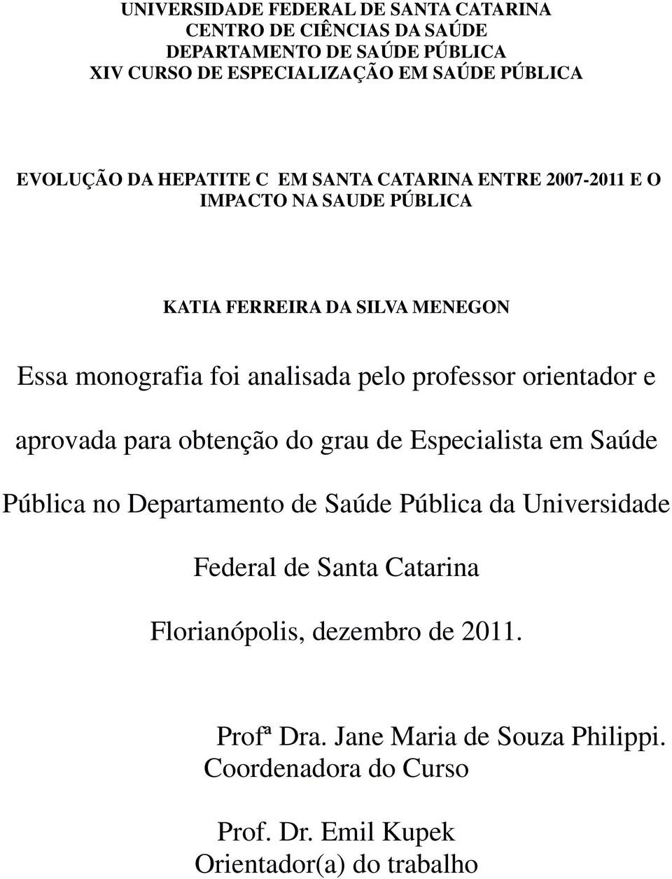 pelo professor orientador e aprovada para obtenção do grau de Especialista em Saúde Pública no Departamento de Saúde Pública da Universidade Federal