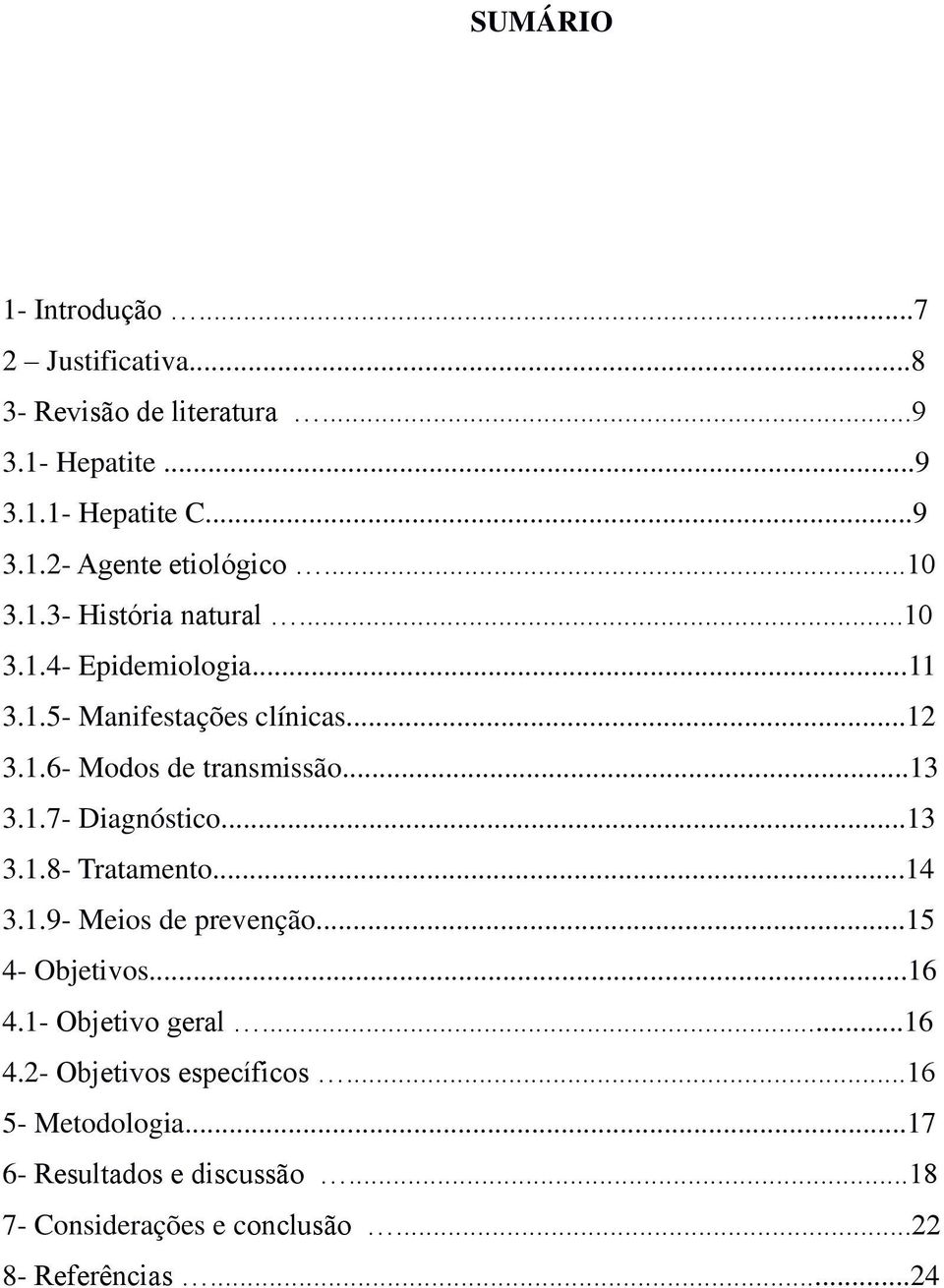 ..13 3.1.8- Tratamento...14 3.1.9- Meios de prevenção...15 4- Objetivos...16 4.1- Objetivo geral...16 4.2- Objetivos específicos.