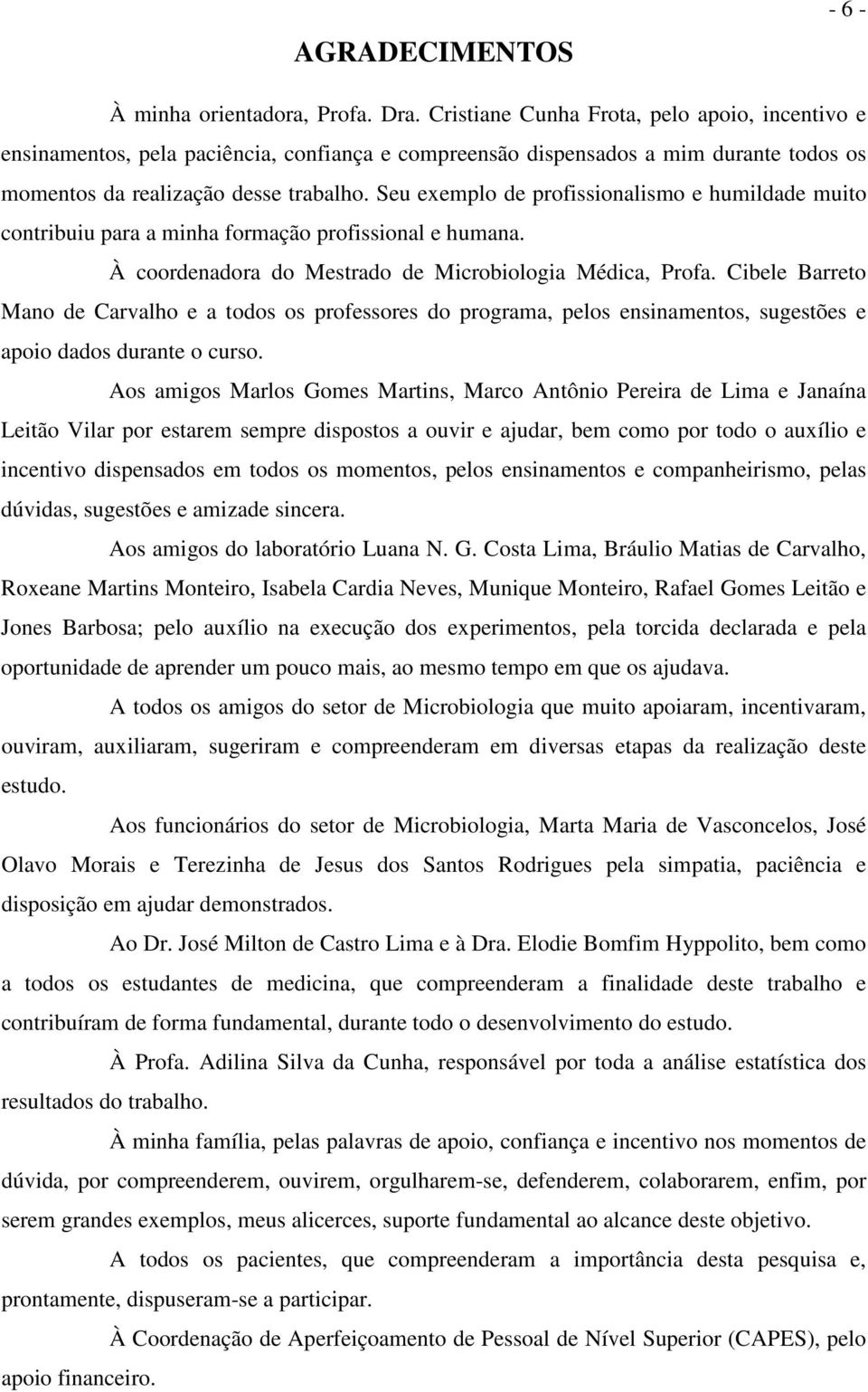 Seu exemplo de profissionalismo e humildade muito contribuiu para a minha formação profissional e humana. À coordenadora do Mestrado de Microbiologia Médica, Profa.