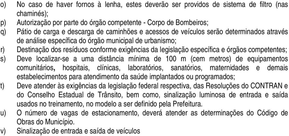 competentes; s) Deve localizar-se a uma distância mínima de 100 m (cem metros) de equipamentos comunitários, hospitais, clínicas, laboratórios, sanatórios, maternidades e demais estabelecimentos para