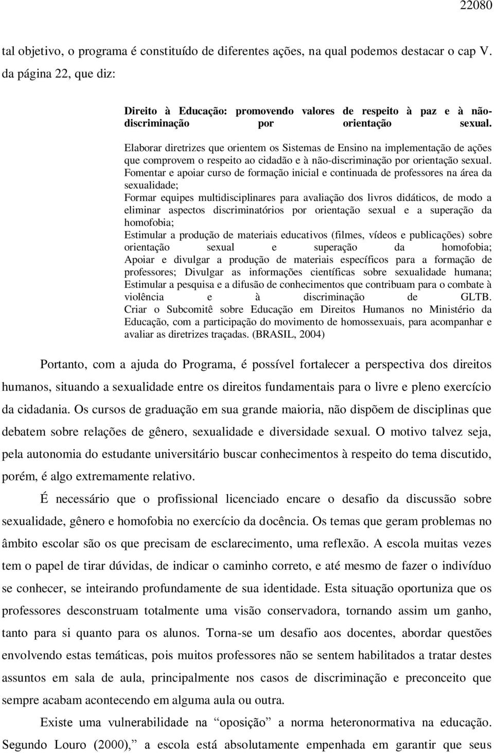 Elaborar diretrizes que orientem os Sistemas de Ensino na implementação de ações que comprovem o respeito ao cidadão e à não-discriminação por orientação sexual.