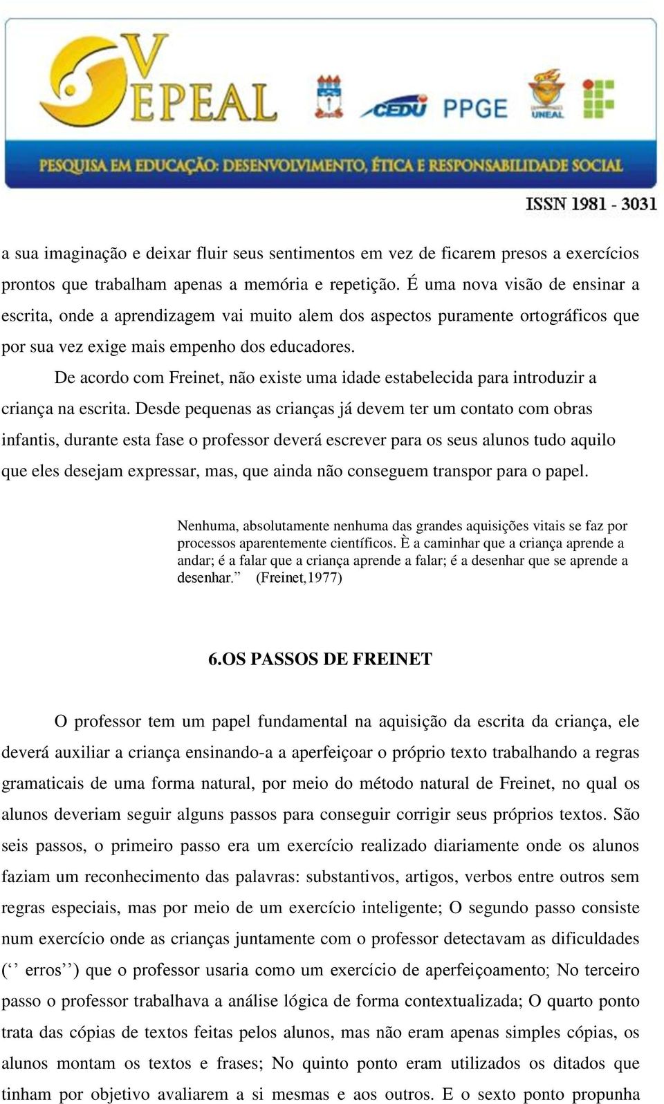 De acordo com Freinet, não existe uma idade estabelecida para introduzir a criança na escrita.