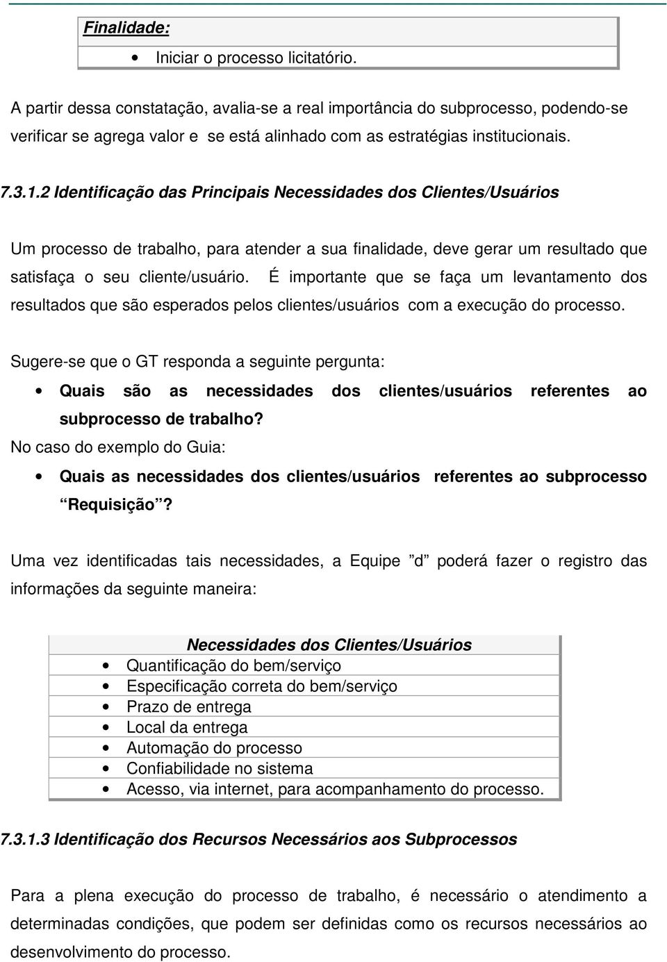 2 Identificação das Principais Necessidades dos Clientes/Usuários Um processo de trabalho, para atender a sua finalidade, deve gerar um resultado que satisfaça o seu cliente/usuário.