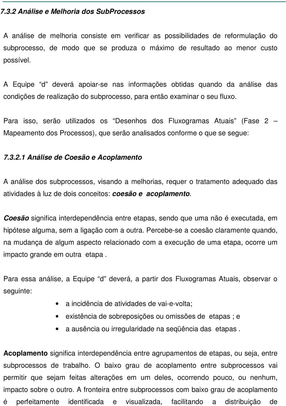 Para isso, serão utilizados os Desenhos dos Fluxogramas Atuais (Fase 2 