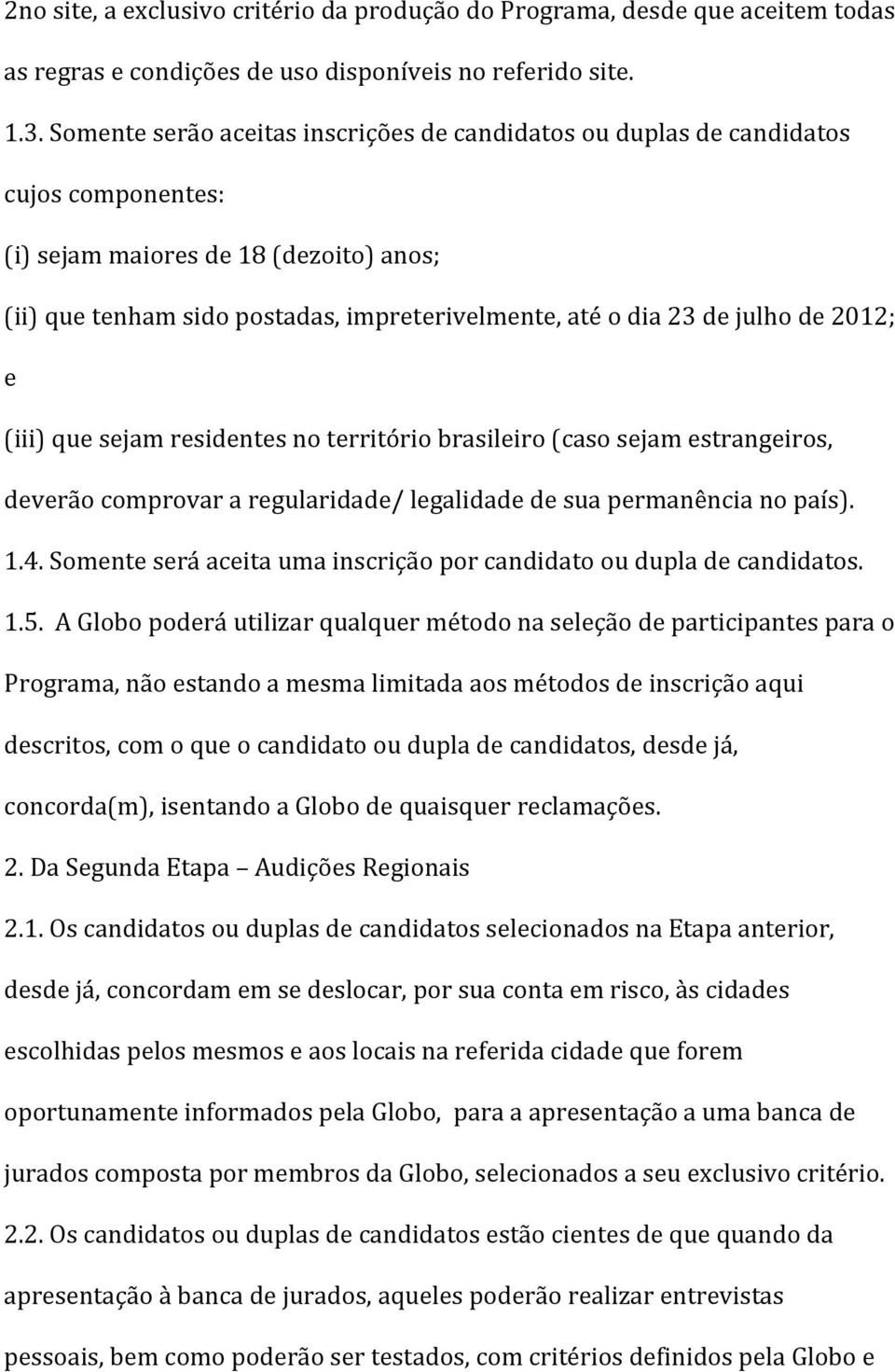 julho de 2012; e (iii) que sejam residentes no território brasileiro (caso sejam estrangeiros, deverão comprovar a regularidade/ legalidade de sua permanência no país). 1.4.