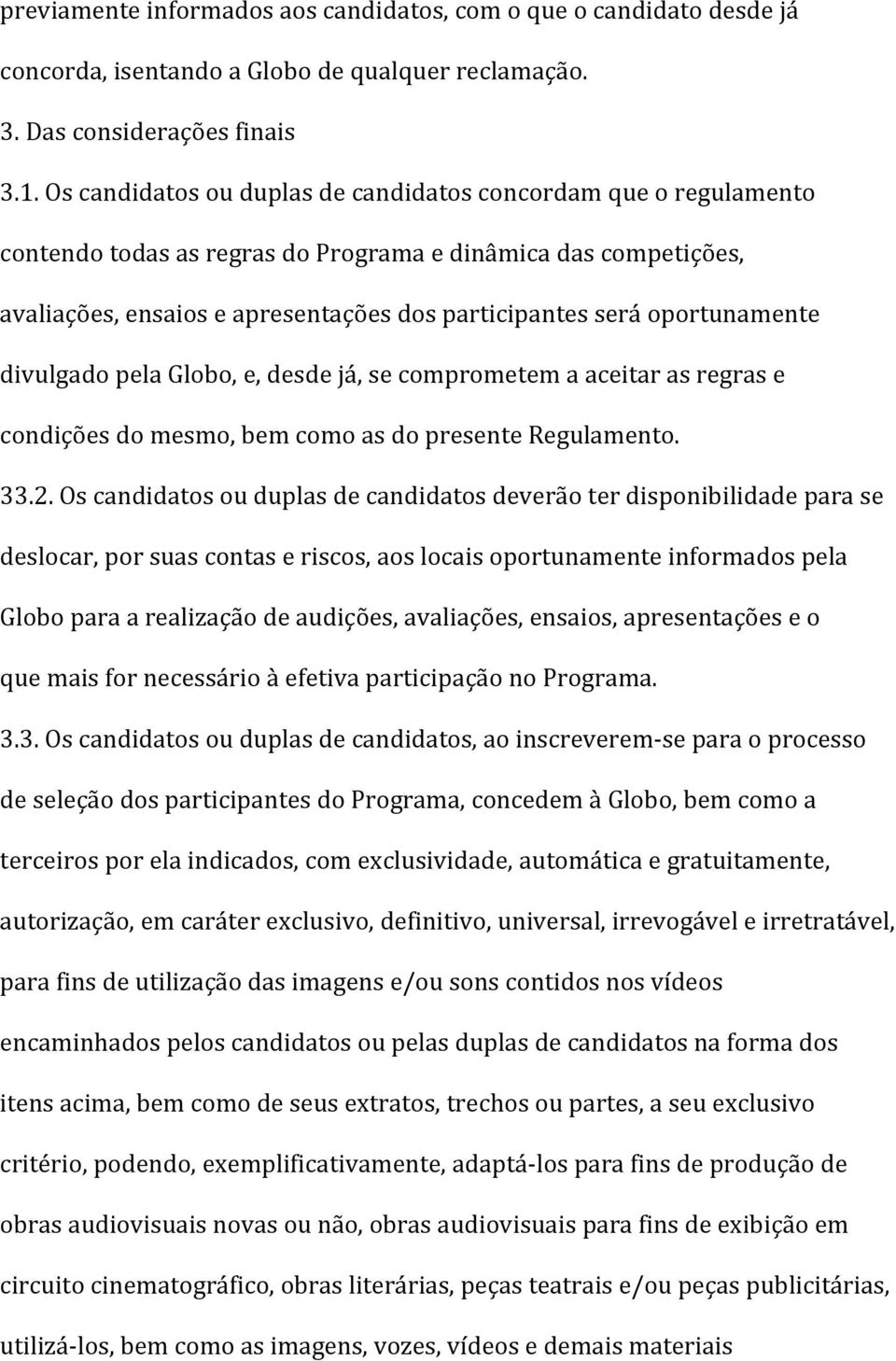 oportunamente divulgado pela Globo, e, desde já, se comprometem a aceitar as regras e condições do mesmo, bem como as do presente Regulamento. 33.2.