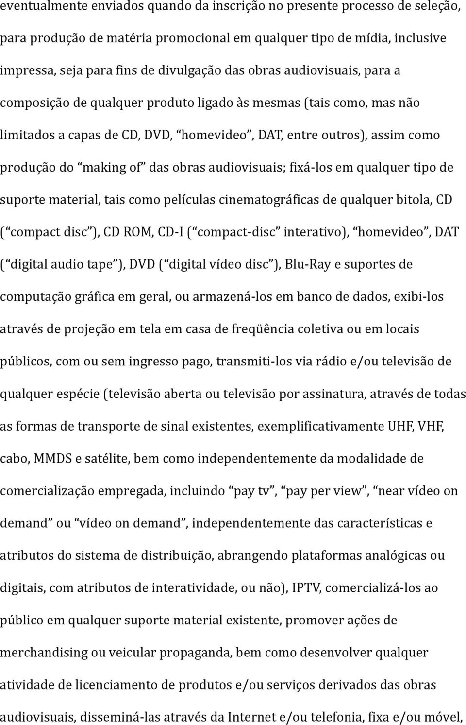 audiovisuais; fixá-los em qualquer tipo de suporte material, tais como películas cinematográficas de qualquer bitola, CD ( compact disc ), CD ROM, CD-I ( compact-disc interativo), homevideo, DAT (