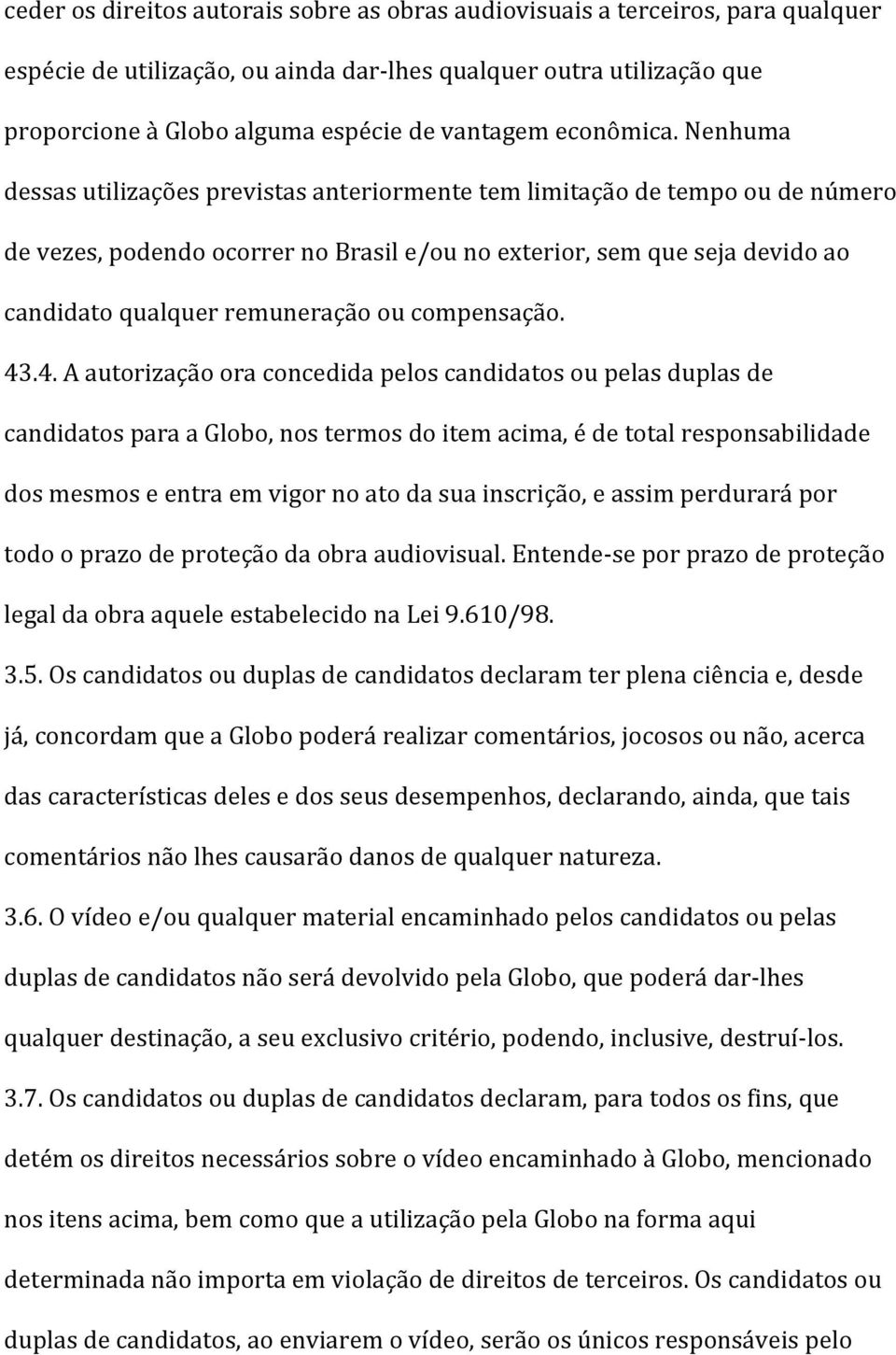 Nenhuma dessas utilizações previstas anteriormente tem limitação de tempo ou de número de vezes, podendo ocorrer no Brasil e/ou no exterior, sem que seja devido ao candidato qualquer remuneração ou