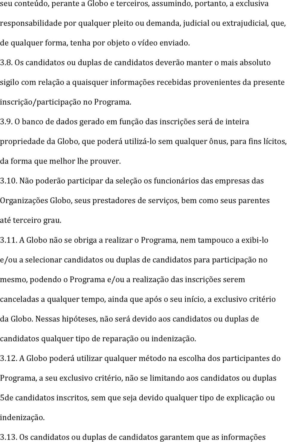 Os candidatos ou duplas de candidatos deverão manter o mais absoluto sigilo com relação a quaisquer informações recebidas provenientes da presente inscrição/participação no Programa. 3.9.