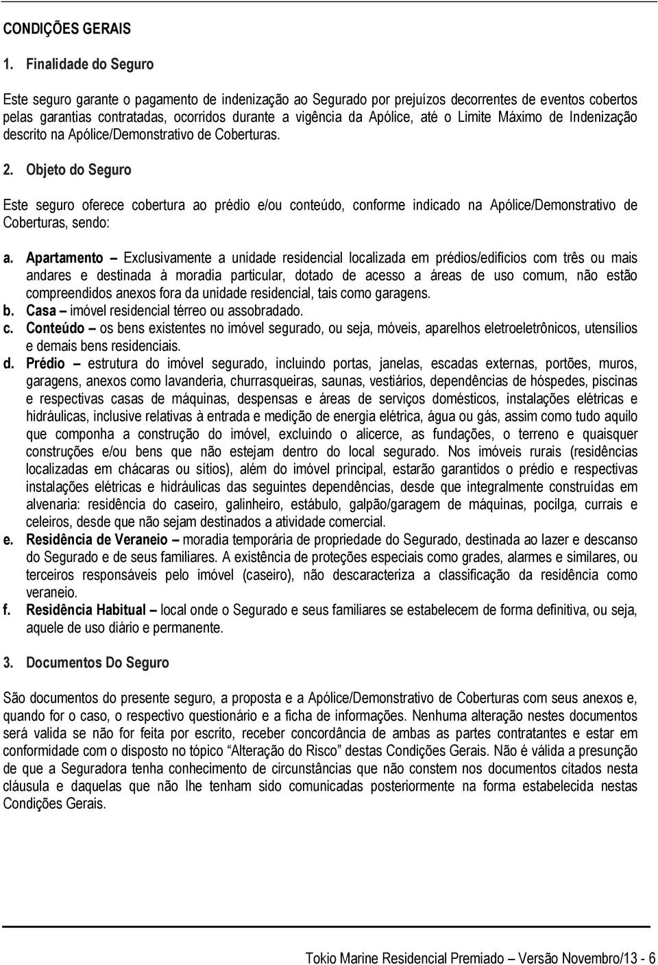 o Limite Máximo de Indenização descrito na Apólice/Demonstrativo de Coberturas. 2.