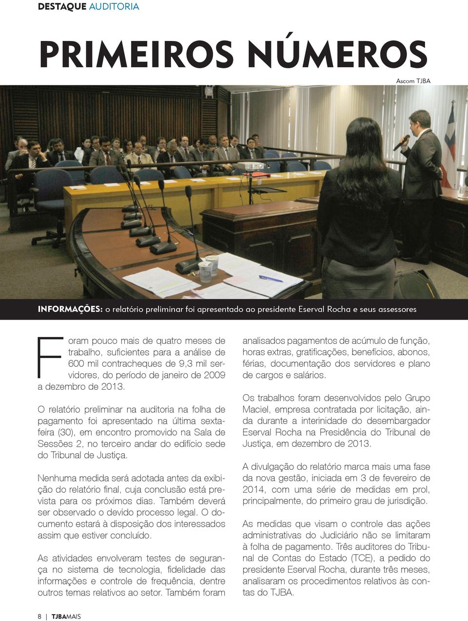 O relatório preliminar na auditoria na folha de pagamento foi apresentado na última sextafeira (30), em encontro promovido na Sala de Sessões 2, no terceiro andar do edifício sede do Tribunal de