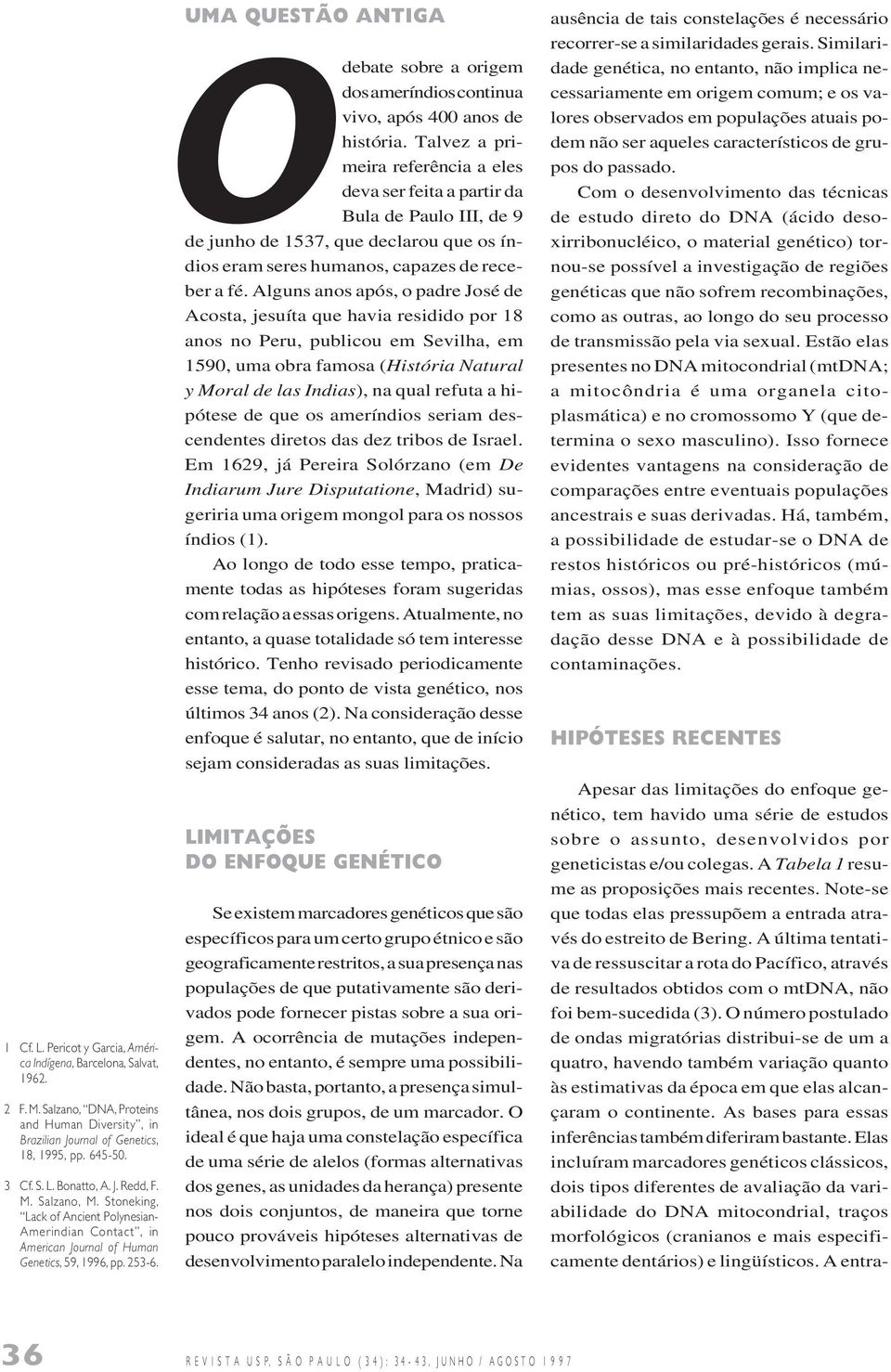 UMA QUESTÃO ANTIGA O debate sobre a origem dos ameríndios continua vivo, após 00 anos de história.