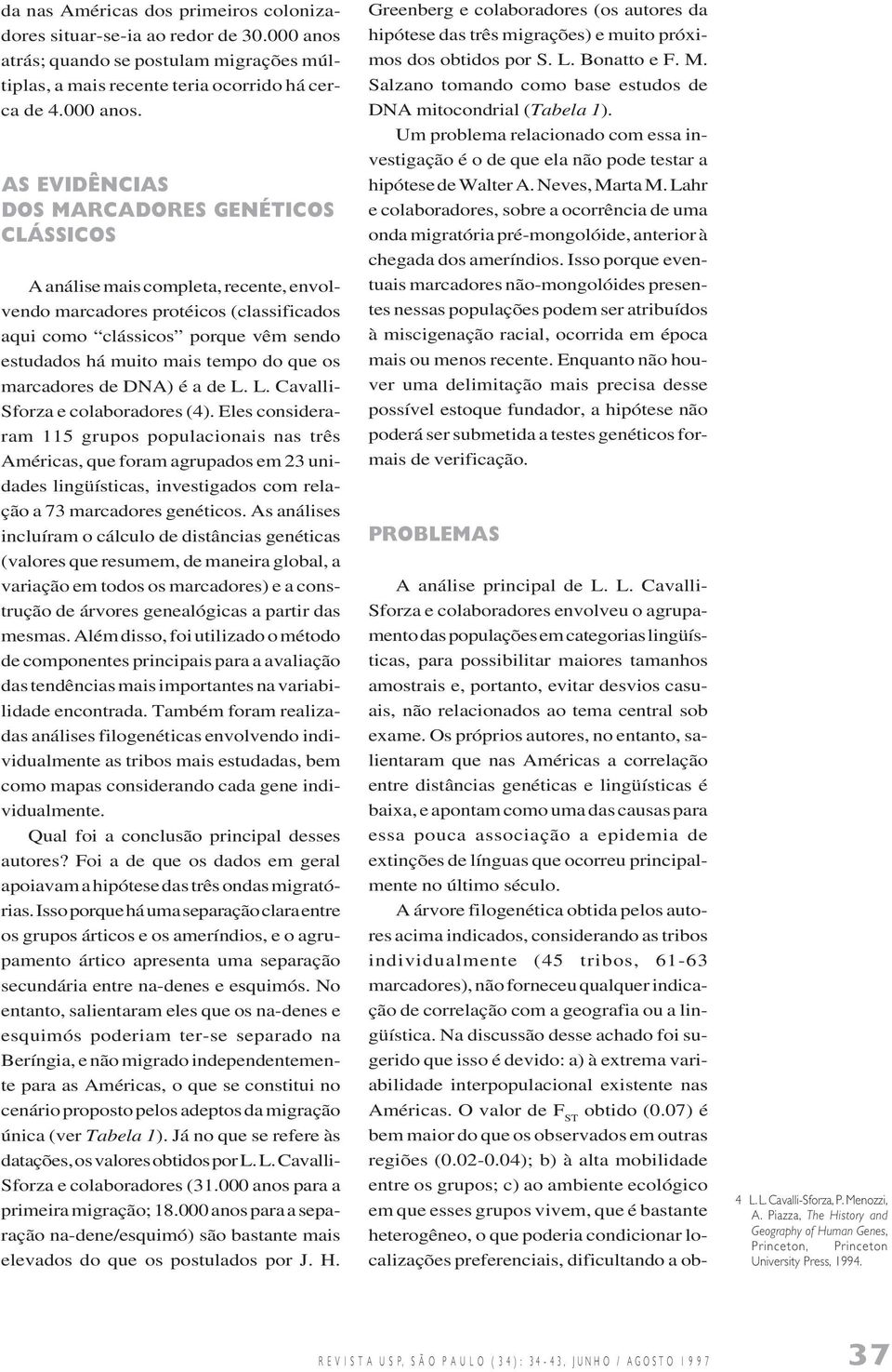 AS EVIDÊNCIAS DOS MARCADORES GENÉTICOS CLÁSSICOS A análise mais completa, recente, envolvendo marcadores protéicos (classificados aqui como clássicos porque vêm sendo estudados há muito mais tempo do