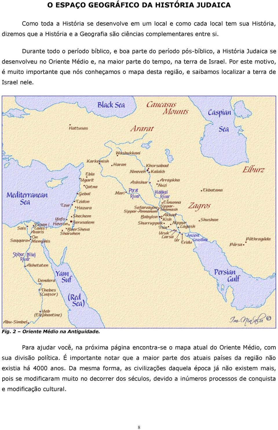 Por este motivo, é muito importante que nós conheçamos o mapa desta região, e saibamos localizar a terra de Israel nele. Fig. 2 Oriente Médio na Antiguidade.