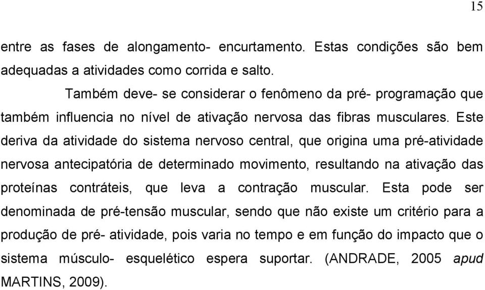 Este deriva da atividade do sistema nervoso central, que origina uma pré-atividade nervosa antecipatória de determinado movimento, resultando na ativação das proteínas