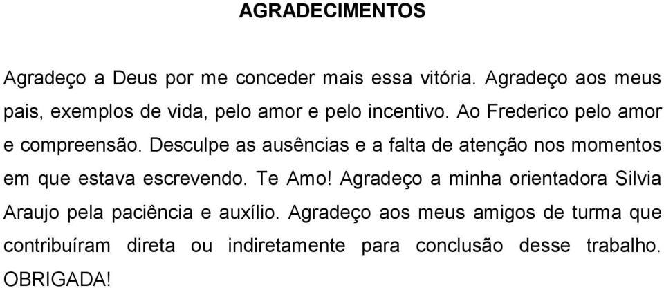 Desculpe as ausências e a falta de atenção nos momentos em que estava escrevendo. Te Amo!