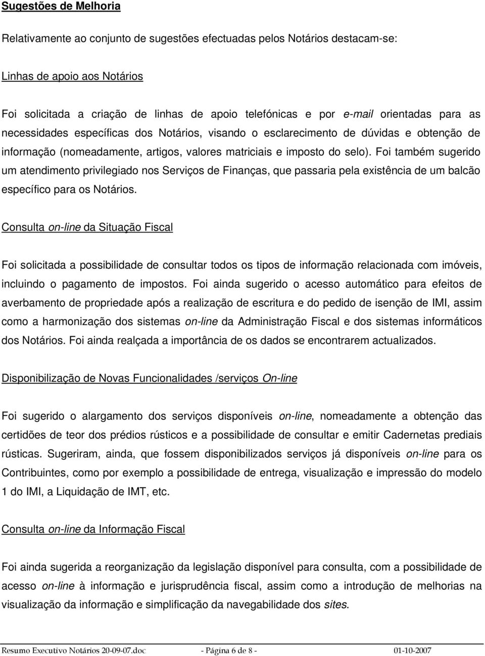 Foi também sugerido um atendimento privilegiado nos Serviços de Finanças, que passaria pela existência de um balcão específico para os Notários.