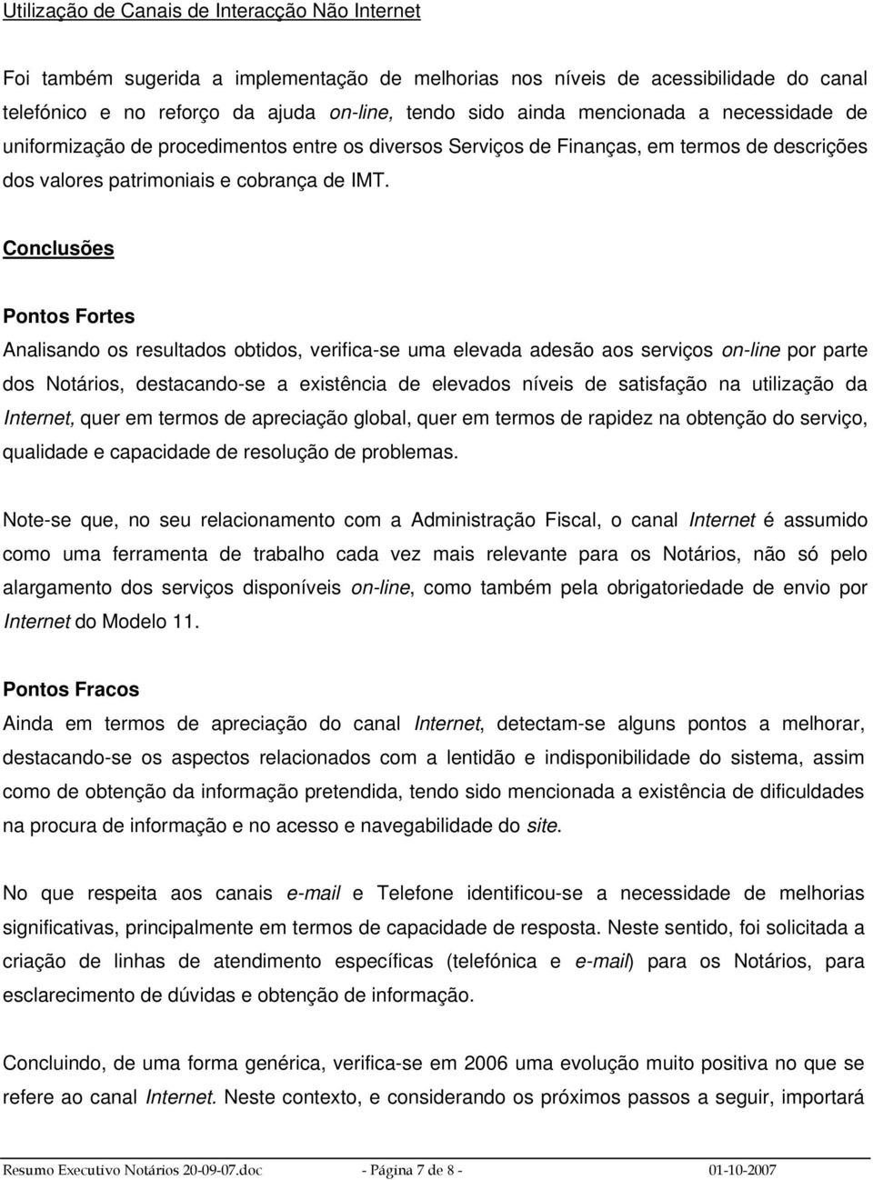 Conclusões Pontos Fortes Analisando os resultados obtidos, verifica-se uma elevada adesão aos serviços on-line por parte dos Notários, destacando-se a existência de elevados níveis de satisfação na