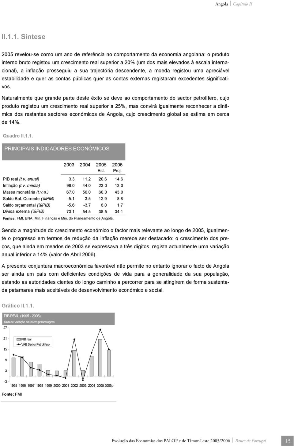 internacional), a inflação prosseguiu a sua trajectória descendente, a moeda registou uma apreciável estabilidade e quer as contas públicas quer as contas externas registaram excedentes